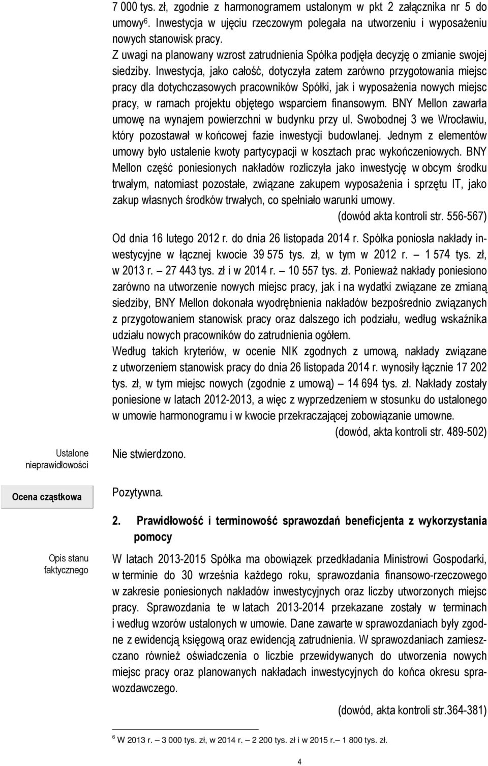 Inwestycja, jako całość, dotyczyła zatem zarówno przygotowania miejsc pracy dla dotychczasowych pracowników Spółki, jak i wyposażenia nowych miejsc pracy, w ramach projektu objętego wsparciem