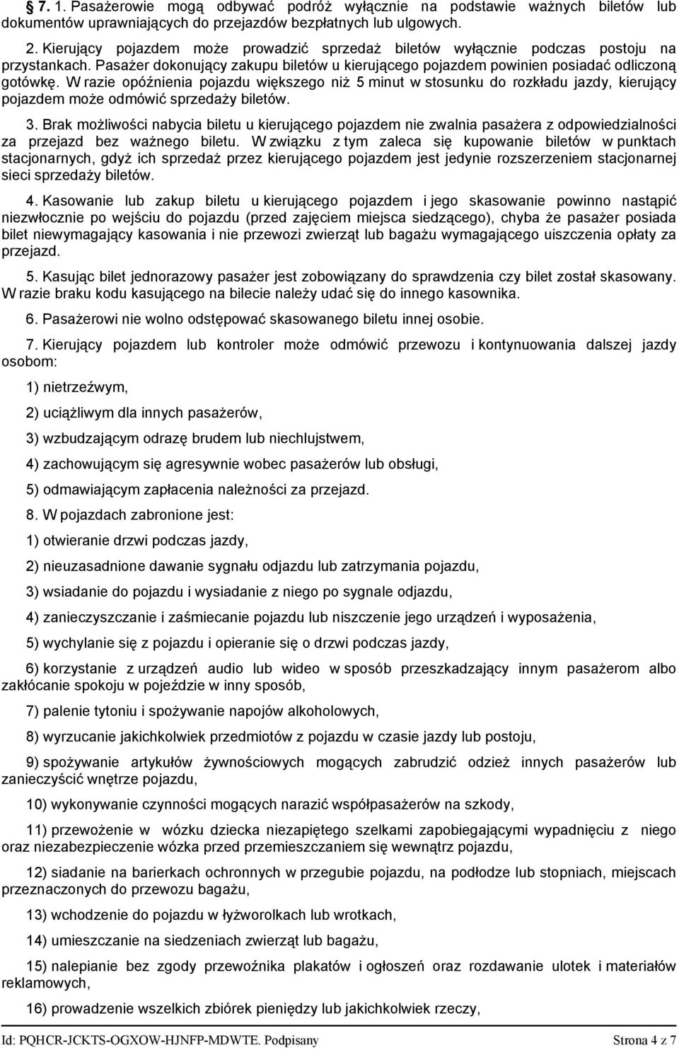 W razie opóźnienia pojazdu większego niż 5 minut w stosunku do rozkładu jazdy, kierujący pojazdem może odmówić sprzedaży biletów. 3.