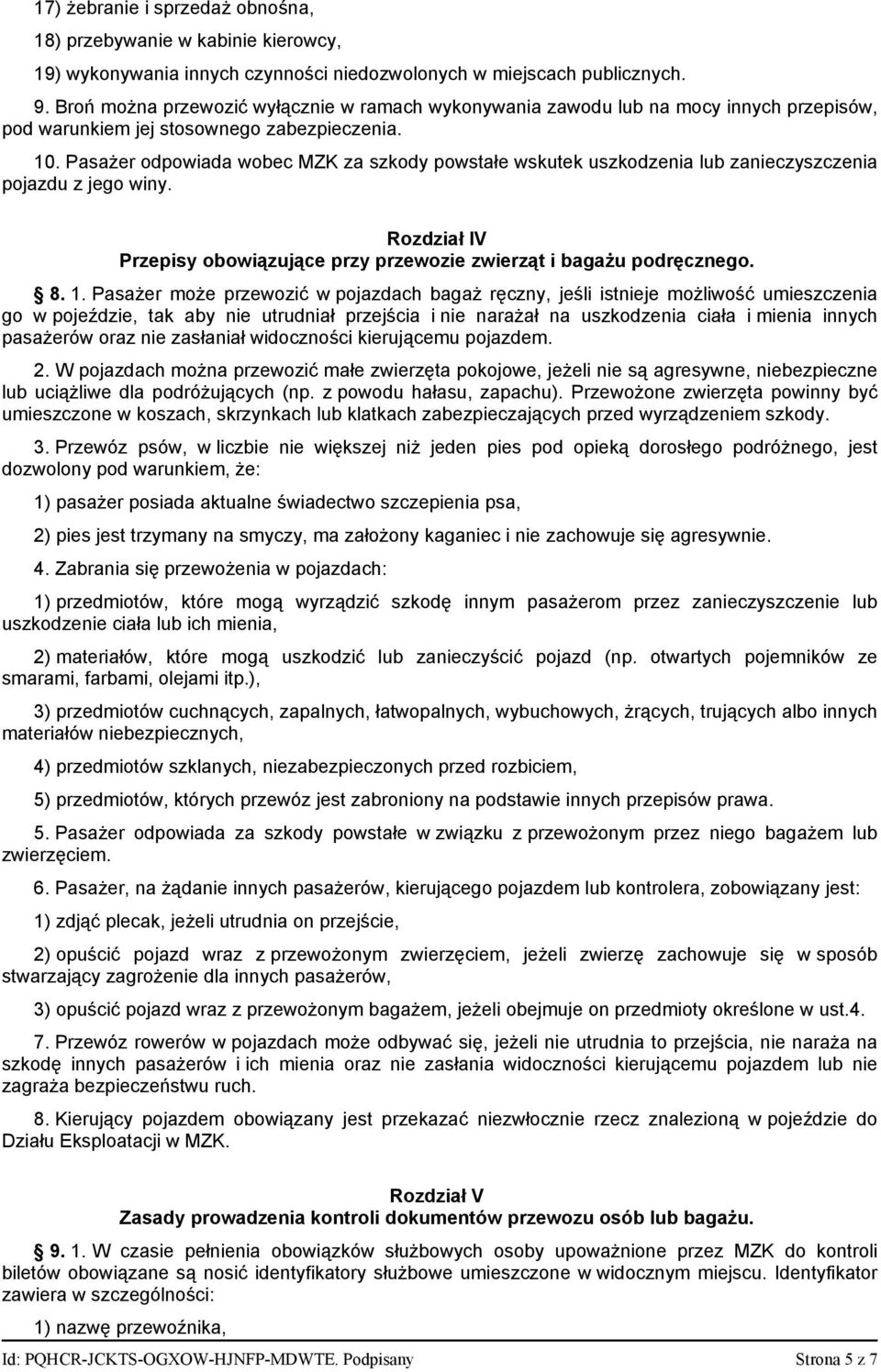 Pasażer odpowiada wobec MZK za szkody powstałe wskutek uszkodzenia lub zanieczyszczenia pojazdu z jego winy. Rozdział IV Przepisy obowiązujące przy przewozie zwierząt i bagażu podręcznego. 8. 1.