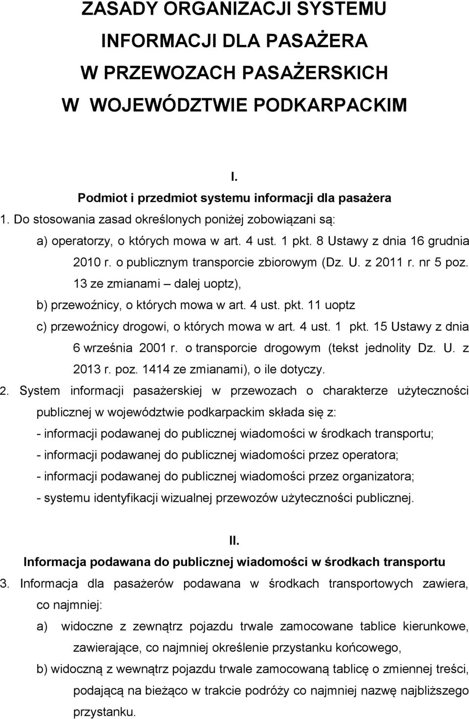 nr 5 poz. 13 ze zmianami dalej uoptz), b) przewoźnicy, o których mowa w art. 4 ust. pkt. 11 uoptz c) przewoźnicy drogowi, o których mowa w art. 4 ust. 1 pkt. 15 Ustawy z dnia 6 września 2001 r.