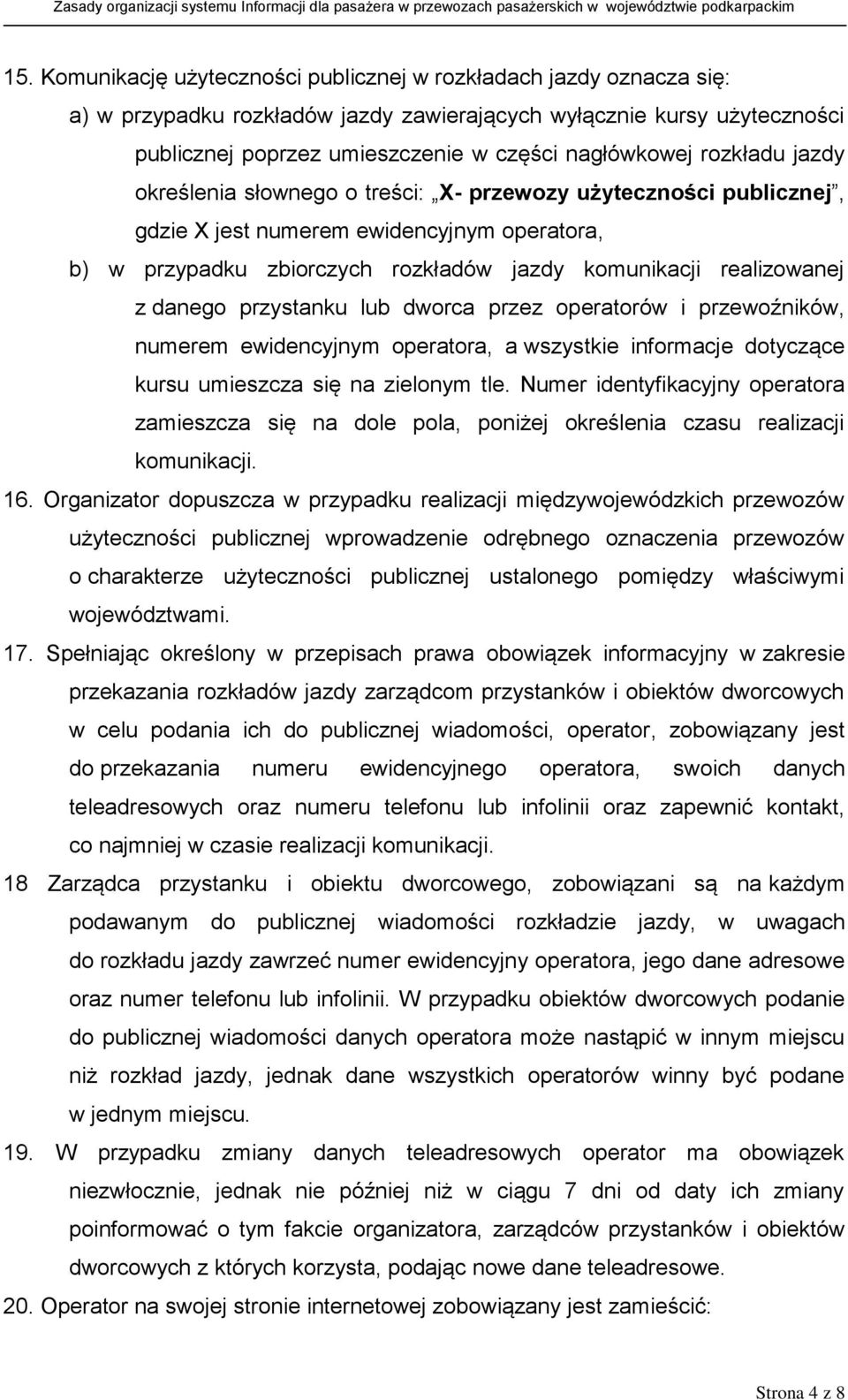 danego przystanku lub dworca przez operatorów i przewoźników, numerem ewidencyjnym operatora, a wszystkie informacje dotyczące kursu umieszcza się na zielonym tle.