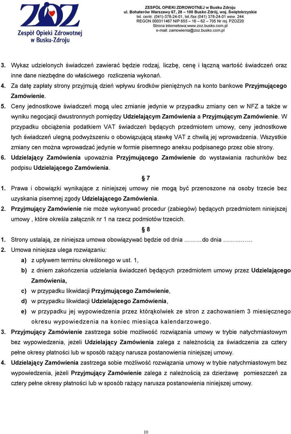 Ceny jednostkowe świadczeń mogą ulec zmianie jedynie w przypadku zmiany cen w NFZ a takŝe w wyniku negocjacji dwustronnych pomiędzy Udzielającym Zamówienia a Przyjmującym Zamówienie.
