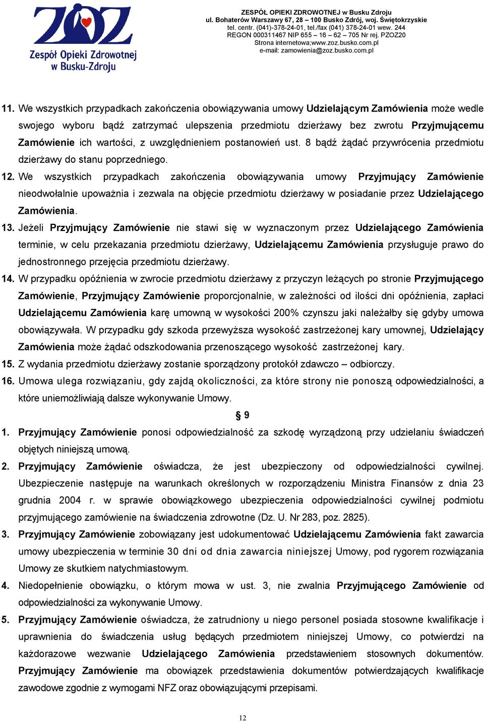 We wszystkich przypadkach zakończenia obowiązywania umowy Przyjmujący Zamówienie nieodwołalnie upowaŝnia i zezwala na objęcie przedmiotu dzierŝawy w posiadanie przez Udzielającego Zamówienia. 13.