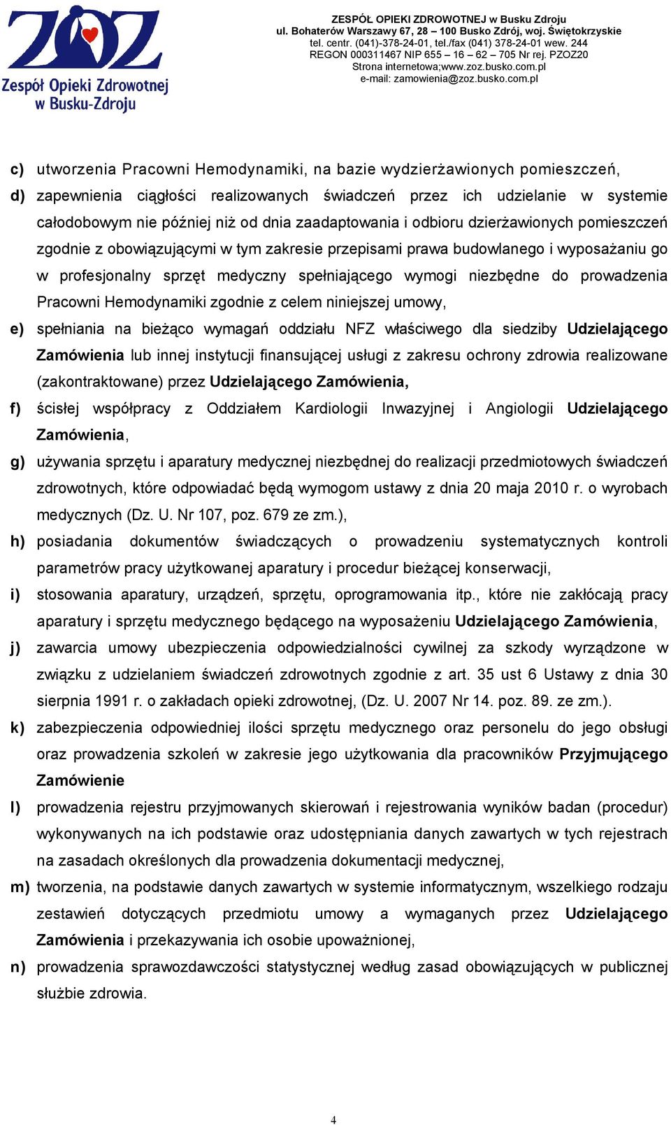 do prowadzenia Pracowni Hemodynamiki zgodnie z celem niniejszej umowy, e) spełniania na bieŝąco wymagań oddziału NFZ właściwego dla siedziby Udzielającego Zamówienia lub innej instytucji finansującej