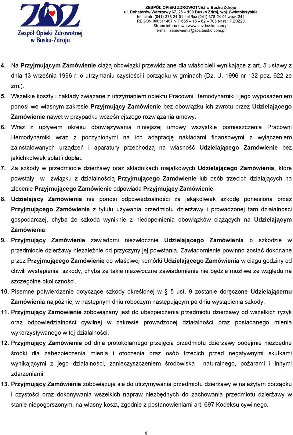 Wszelkie koszty i nakłady związane z utrzymaniem obiektu Pracowni Hemodynamiki i jego wyposaŝeniem ponosi we własnym zakresie Przyjmujący Zamówienie bez obowiązku ich zwrotu przez Udzielającego