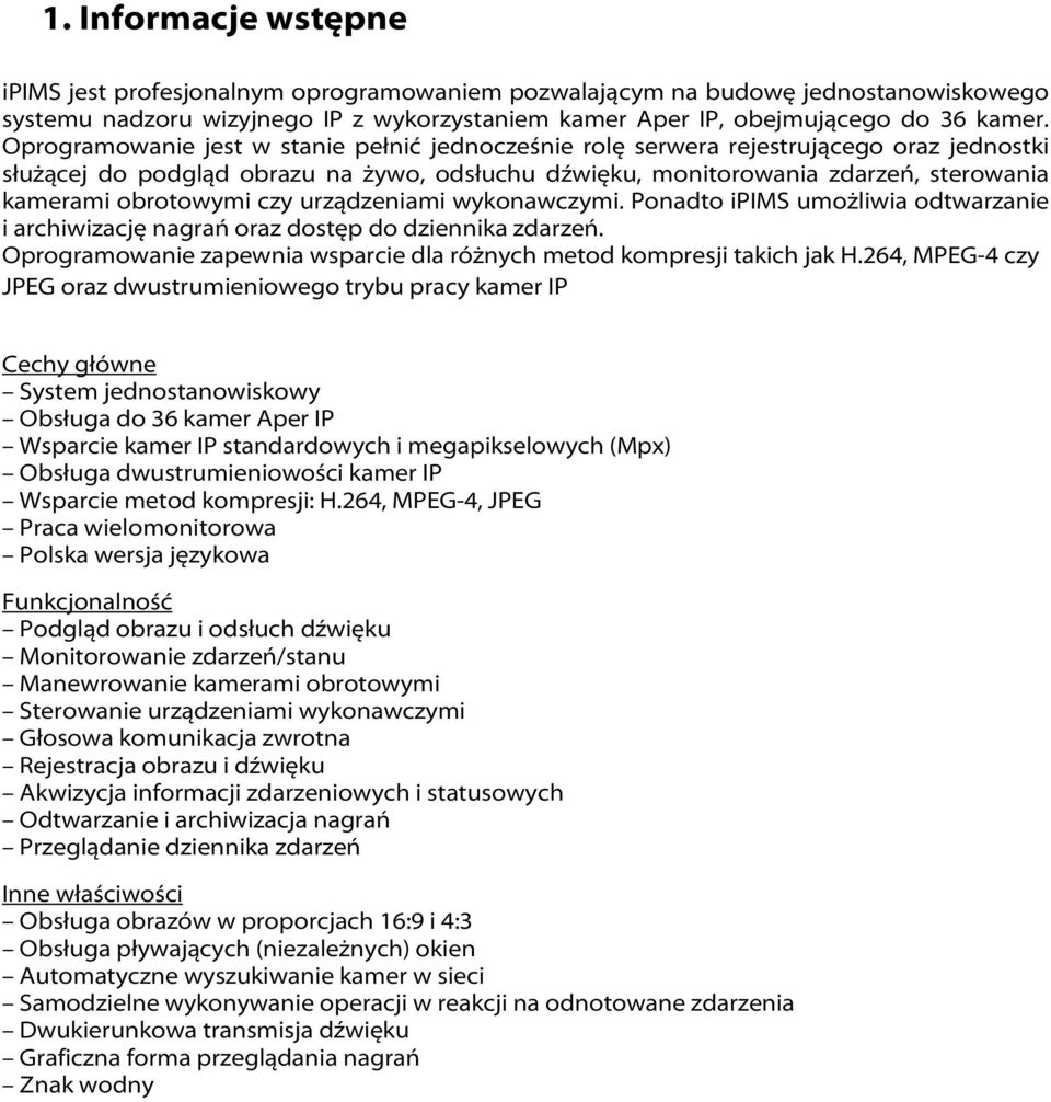 czy urządzeniami wykonawczymi. Ponadto ipims umożliwia odtwarzanie i archiwizację nagrań oraz dostęp do dziennika zdarzeń. Oprogramowanie zapewnia wsparcie dla różnych metod kompresji takich jak H.