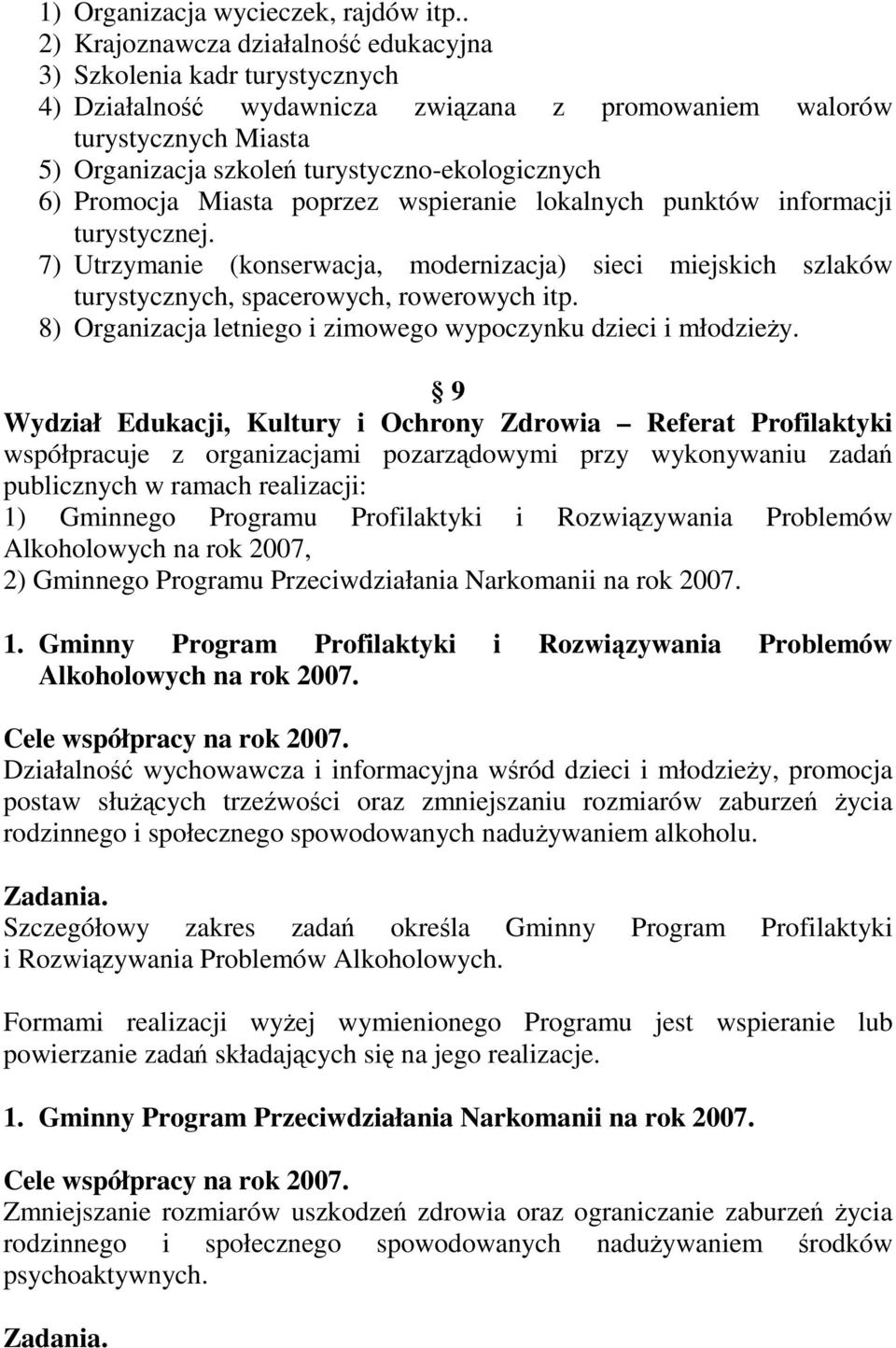 6) Promocja Miasta poprzez wspieranie lokalnych punktów informacji turystycznej. 7) Utrzymanie (konserwacja, modernizacja) sieci miejskich szlaków turystycznych, spacerowych, rowerowych itp.