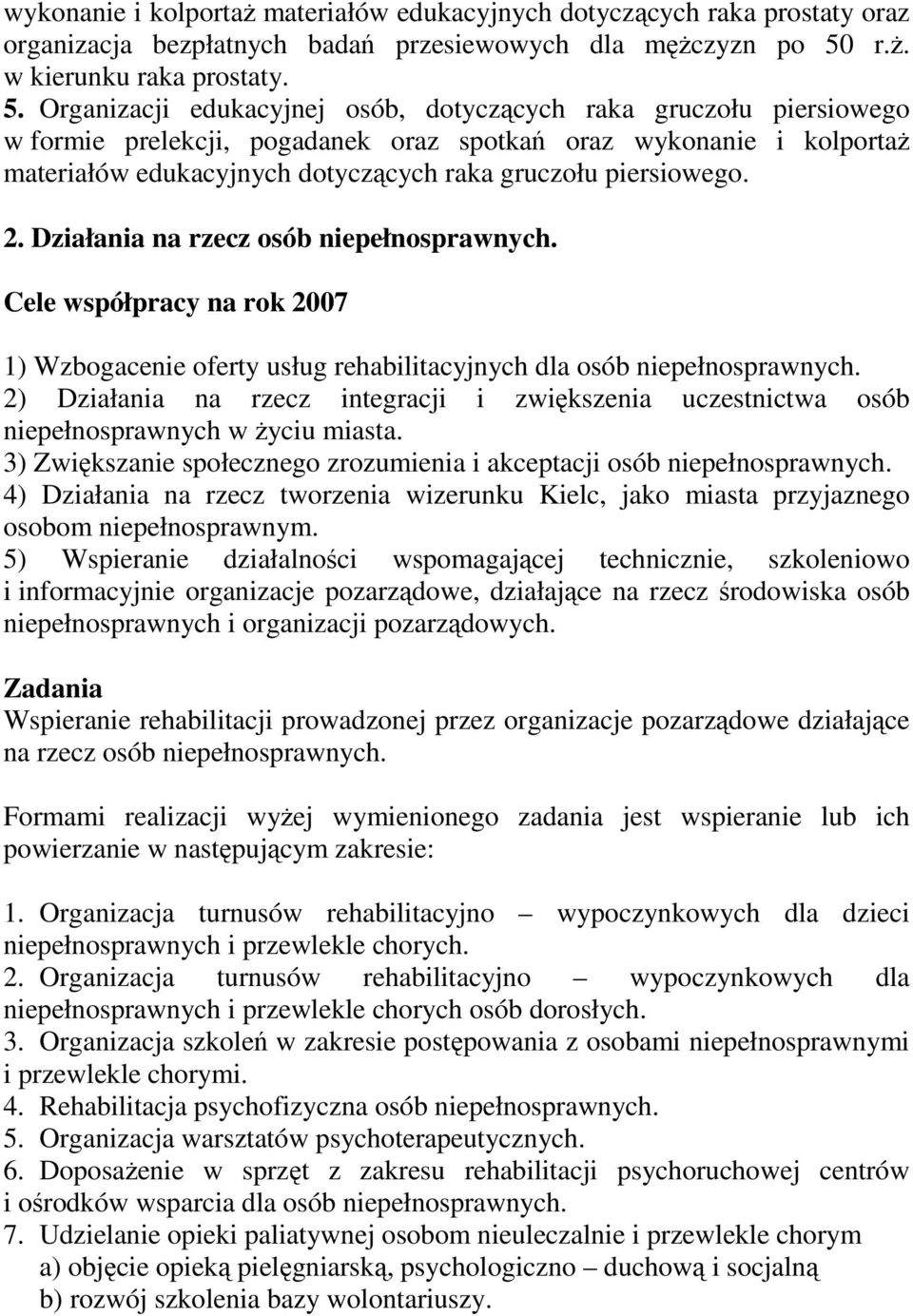 Organizacji edukacyjnej osób, dotyczących raka gruczołu piersiowego w formie prelekcji, pogadanek oraz spotkań oraz wykonanie i kolportaŝ materiałów edukacyjnych dotyczących raka gruczołu piersiowego.