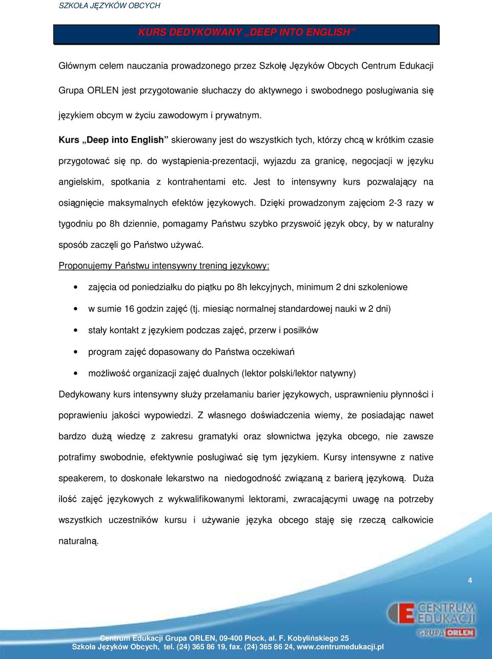 do wystąpienia-prezentacji, wyjazdu za granicę, negocjacji w języku angielskim, spotkania z kontrahentami etc. Jest to intensywny kurs pozwalający na osiągnięcie maksymalnych efektów językowych.
