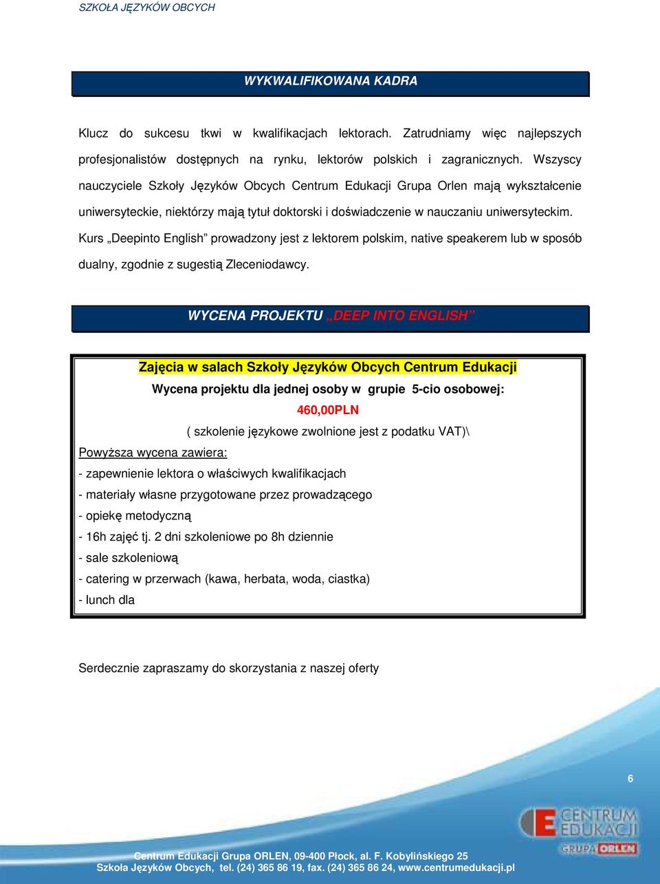 Kurs Deepinto English prowadzony jest z lektorem polskim, native speakerem lub w sposób dualny, zgodnie z sugestią Zleceniodawcy.