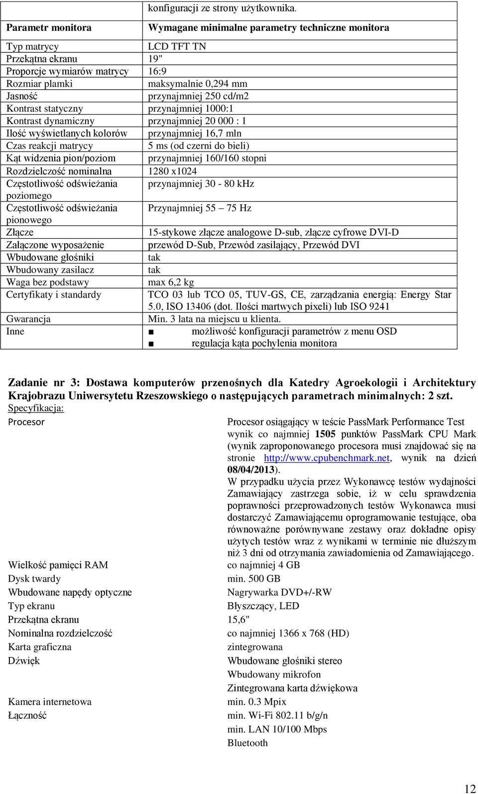 Kontrast statyczny przynajmniej 1000:1 Kontrast dynamiczny przynajmniej 20 000 : 1 Ilość wyświetlanych kolorów przynajmniej 16,7 mln Czas reakcji matrycy 5 ms (od czerni do bieli) Kąt widzenia