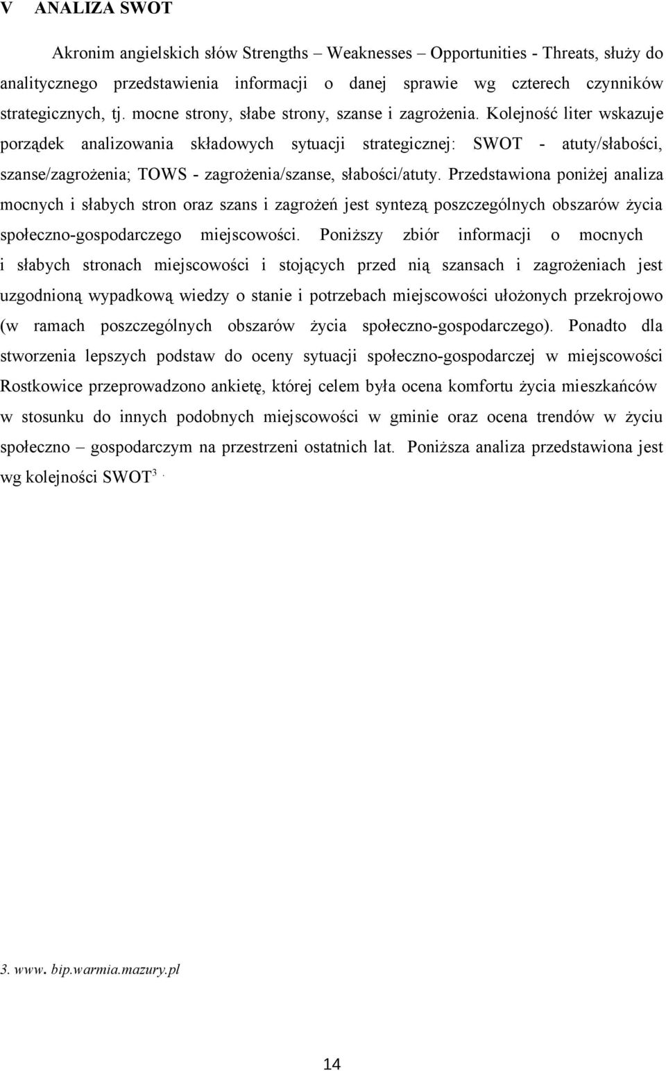 Kolejność liter wskazuje porządek analizowania składowych sytuacji strategicznej: SWOT - atuty/słabości, szanse/zagrożenia; TOWS - zagrożenia/szanse, słabości/atuty.