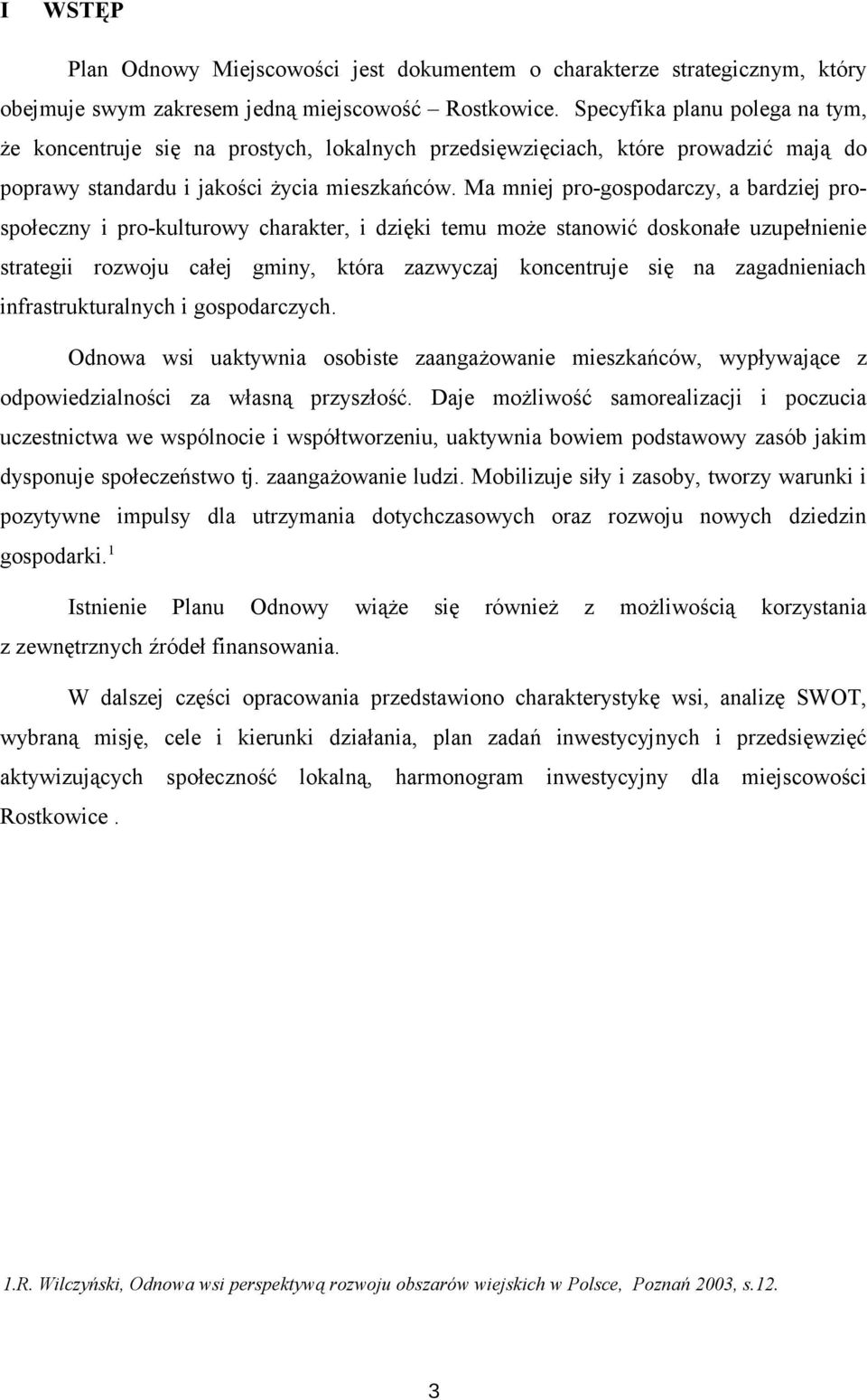 Ma mniej pro-gospodarczy, a bardziej prospołeczny i pro-kulturowy charakter, i dzięki temu może stanowić doskonałe uzupełnienie strategii rozwoju całej gminy, która zazwyczaj koncentruje się na