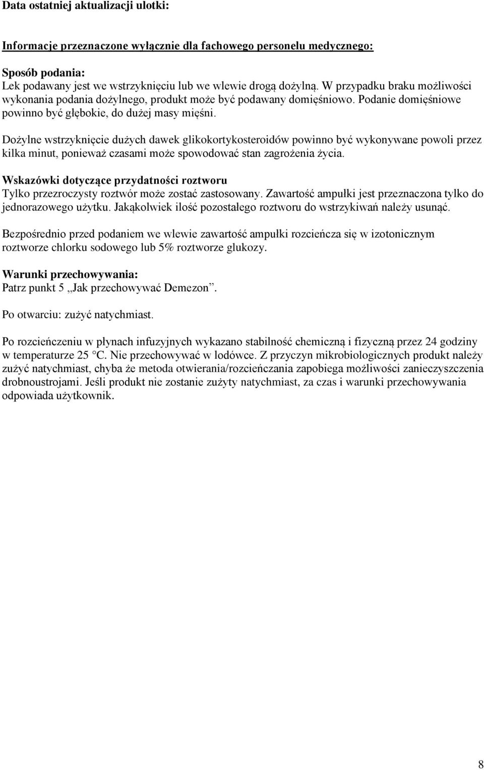 Dożylne wstrzyknięcie dużych dawek glikokortykosteroidów powinno być wykonywane powoli przez kilka minut, ponieważ czasami może spowodować stan zagrożenia życia.