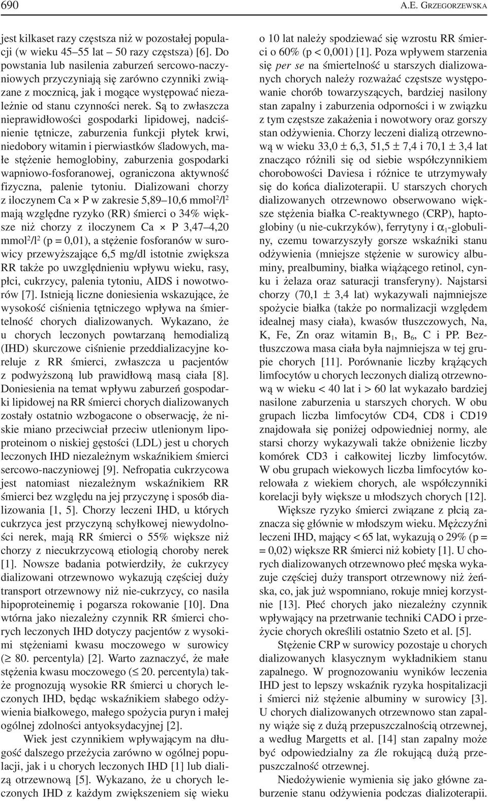 Są to zwłaszcza nieprawidłowości gospodarki lipidowej, nadciś nienie tętnicze, zaburzenia funkcji płytek krwi, niedobory witamin i pierwiastków śladowych, ma łe stężenie hemoglobiny, zaburzenia