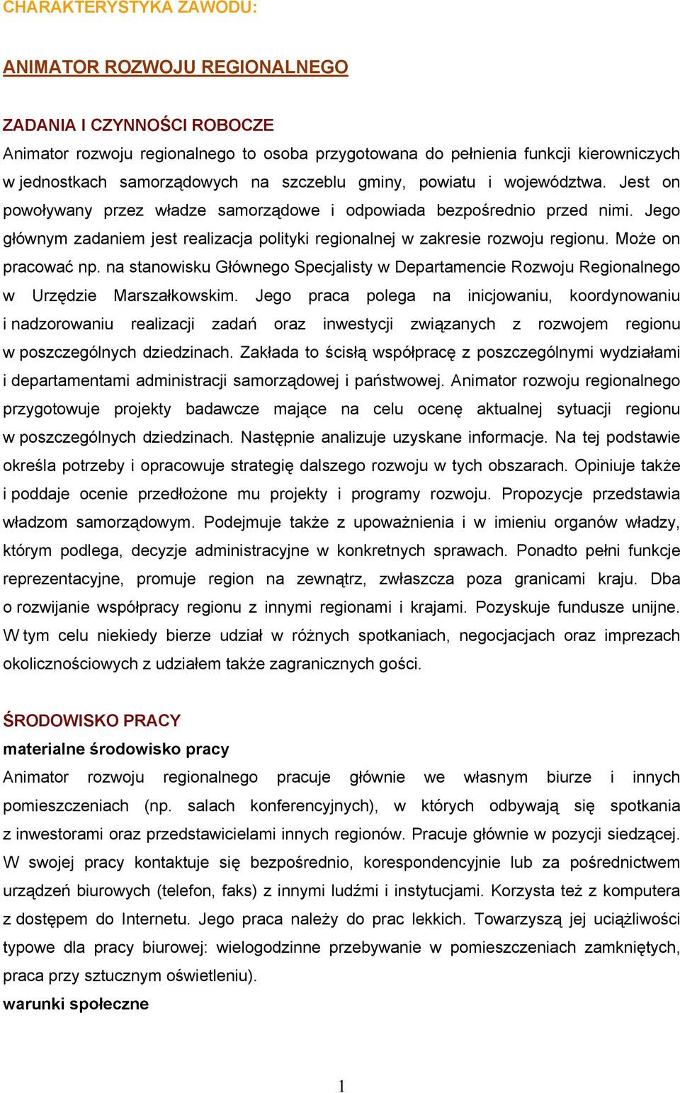 Jego głównym zadaniem jest realizacja polityki regionalnej w zakresie rozwoju regionu. Może on pracować np.