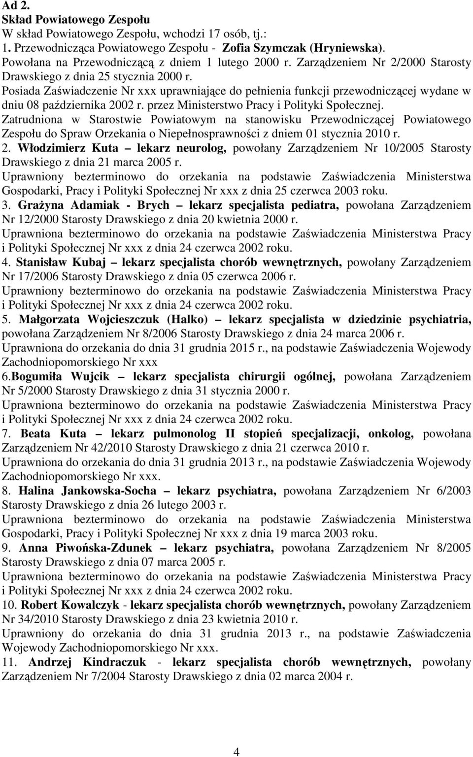 Posiada Zaświadczenie Nr xxx uprawniające do pełnienia funkcji przewodniczącej wydane w dniu 08 października 2002 r. przez Ministerstwo Pracy i Polityki Społecznej.