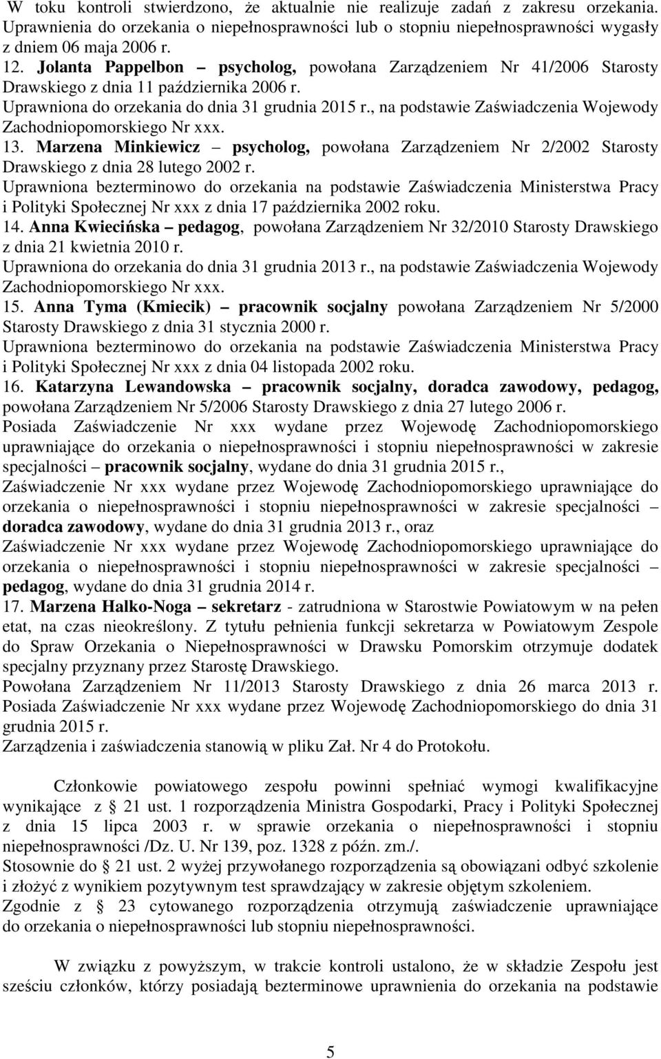 , na podstawie Zaświadczenia Wojewody Zachodniopomorskiego Nr xxx. 13. Marzena Minkiewicz psycholog, powołana Zarządzeniem Nr 2/2002 Starosty Drawskiego z dnia 28 lutego 2002 r.