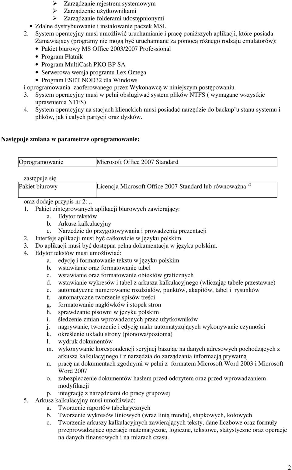 Office 2003/2007 Professional Program Płatnik Program MultiCash PKO BP SA Serwerowa wersja programu Lex Omega Program ESET NOD32 dla Windows i oprogramowania zaoferowanego przez Wykonawcę w