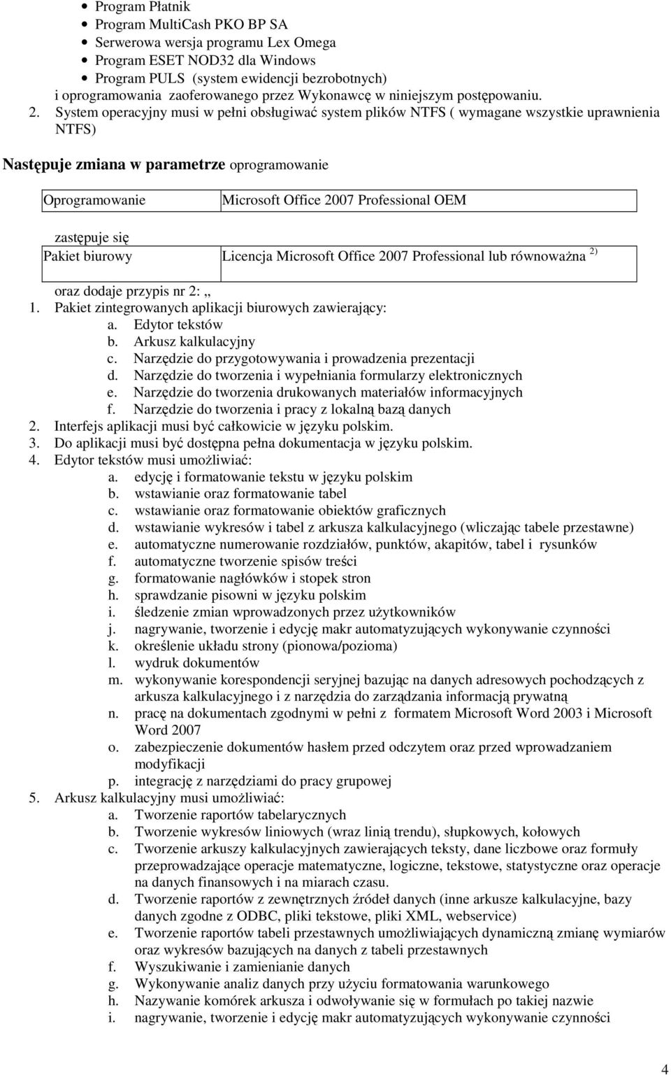 System operacyjny musi w pełni obsługiwać system plików NTFS ( wymagane wszystkie uprawnienia NTFS) Następuje zmiana w parametrze oprogramowanie Oprogramowanie Microsoft Office 2007 Professional OEM