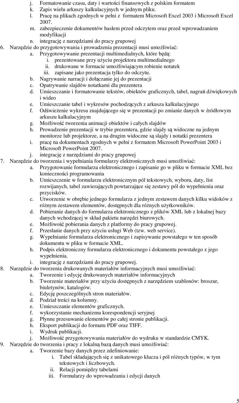 integrację z narzędziami do pracy grupowej 6. Narzędzie do przygotowywania i prowadzenia prezentacji musi umoŝliwiać: a. Przygotowywanie prezentacji multimedialnych, które będą: i.