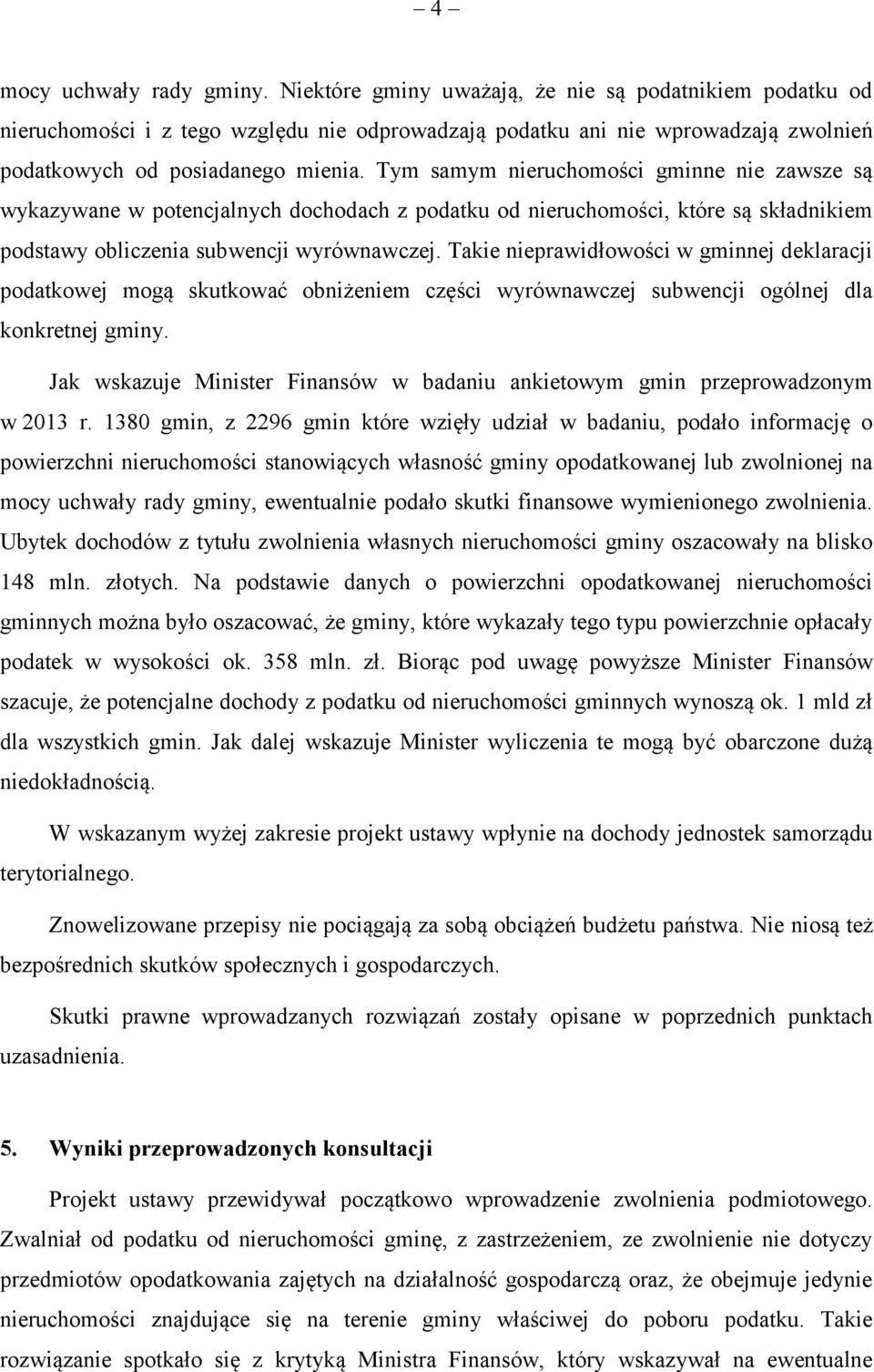 Tym samym nieruchomości gminne nie zawsze są wykazywane w potencjalnych dochodach z podatku od nieruchomości, które są składnikiem podstawy obliczenia subwencji wyrównawczej.