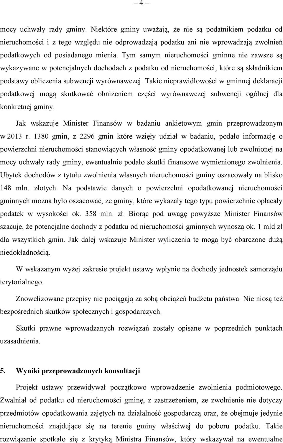 Tym samym nieruchomości gminne nie zawsze są wykazywane w potencjalnych dochodach z podatku od nieruchomości, które są składnikiem podstawy obliczenia subwencji wyrównawczej.