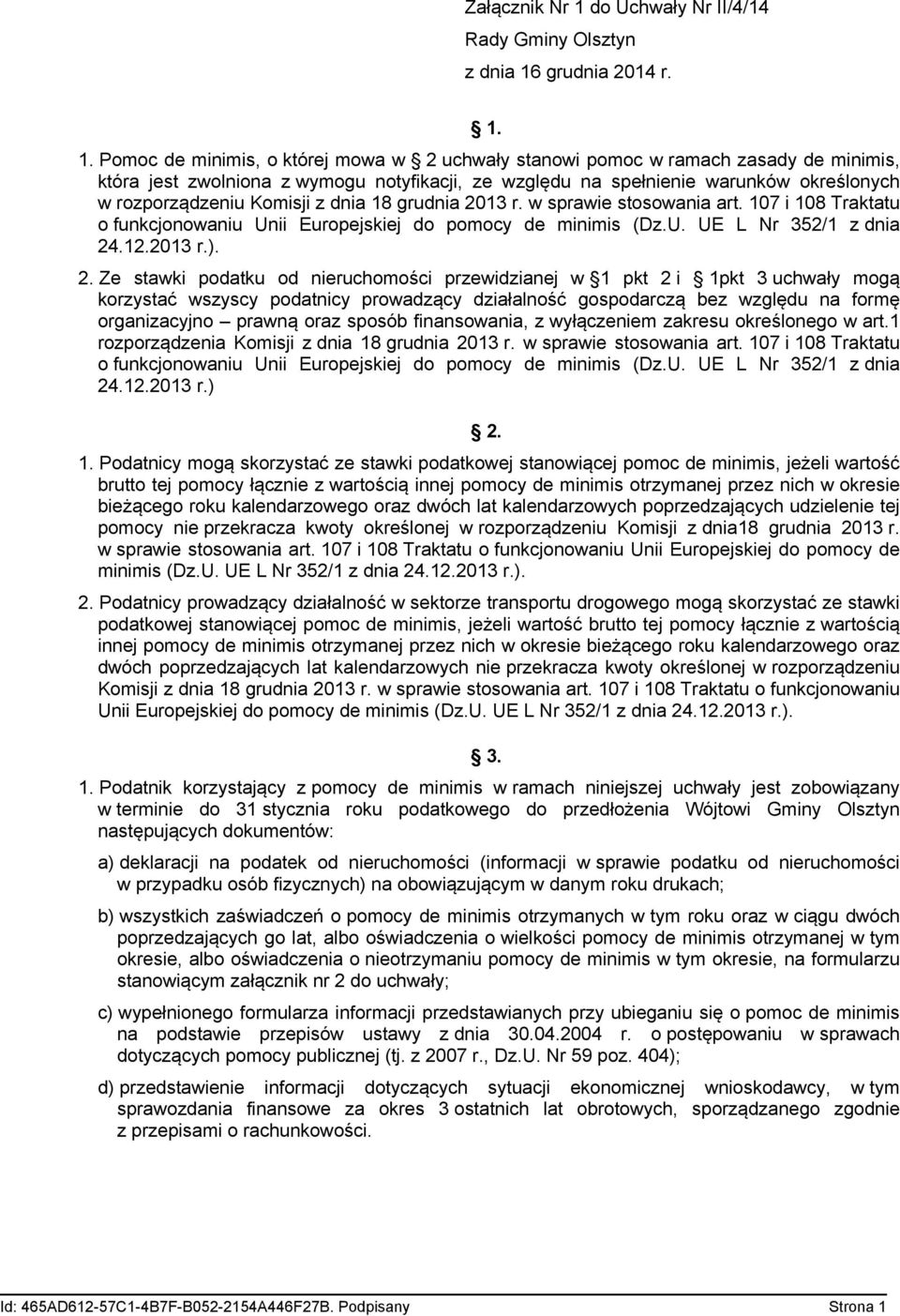 1. Pomoc de minimis, o której mowa w 2 uchwały stanowi pomoc w ramach zasady de minimis, która jest zwolniona z wymogu notyfikacji, ze względu na spełnienie warunków określonych w rozporządzeniu