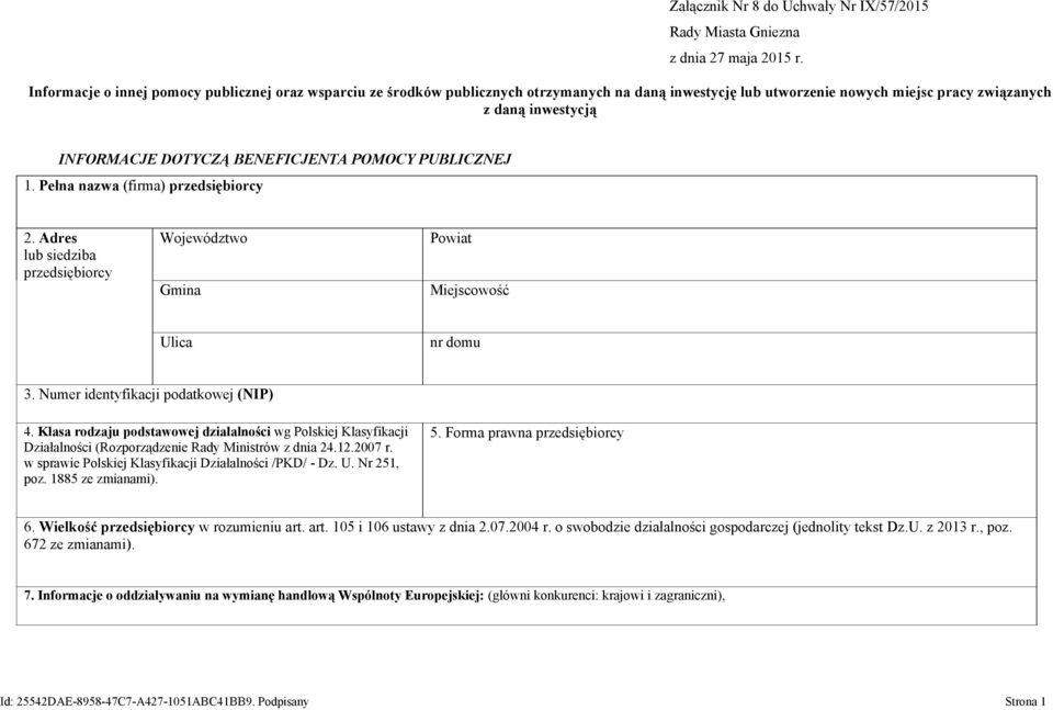 BENEFICJENTA POMOCY PUBLICZNEJ 1. Pełna nazwa (firma) przedsiębiorcy 2. Adres lub siedziba przedsiębiorcy Województwo Gmina Powiat Miejscowość Ulica nr domu 3. Numer identyfikacji podatkowej (NIP) 4.