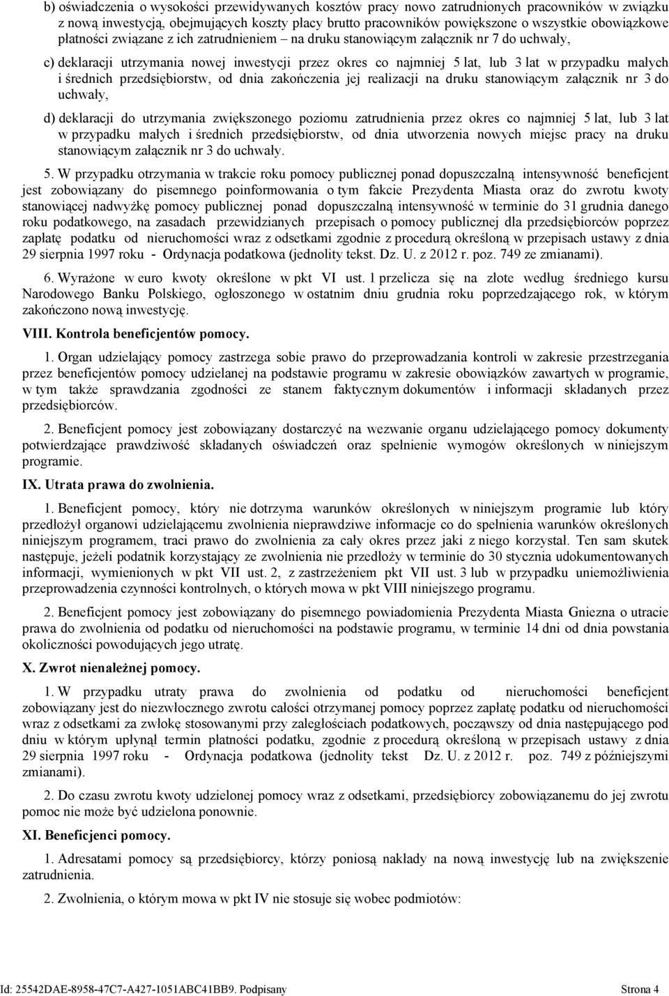 przedsiębiorstw, od dnia zakończenia jej realizacji na druku stanowiącym załącznik nr 3 do uchwały, d) deklaracji do utrzymania zwiększonego poziomu zatrudnienia przez okres co najmniej 5 lat, lub 3