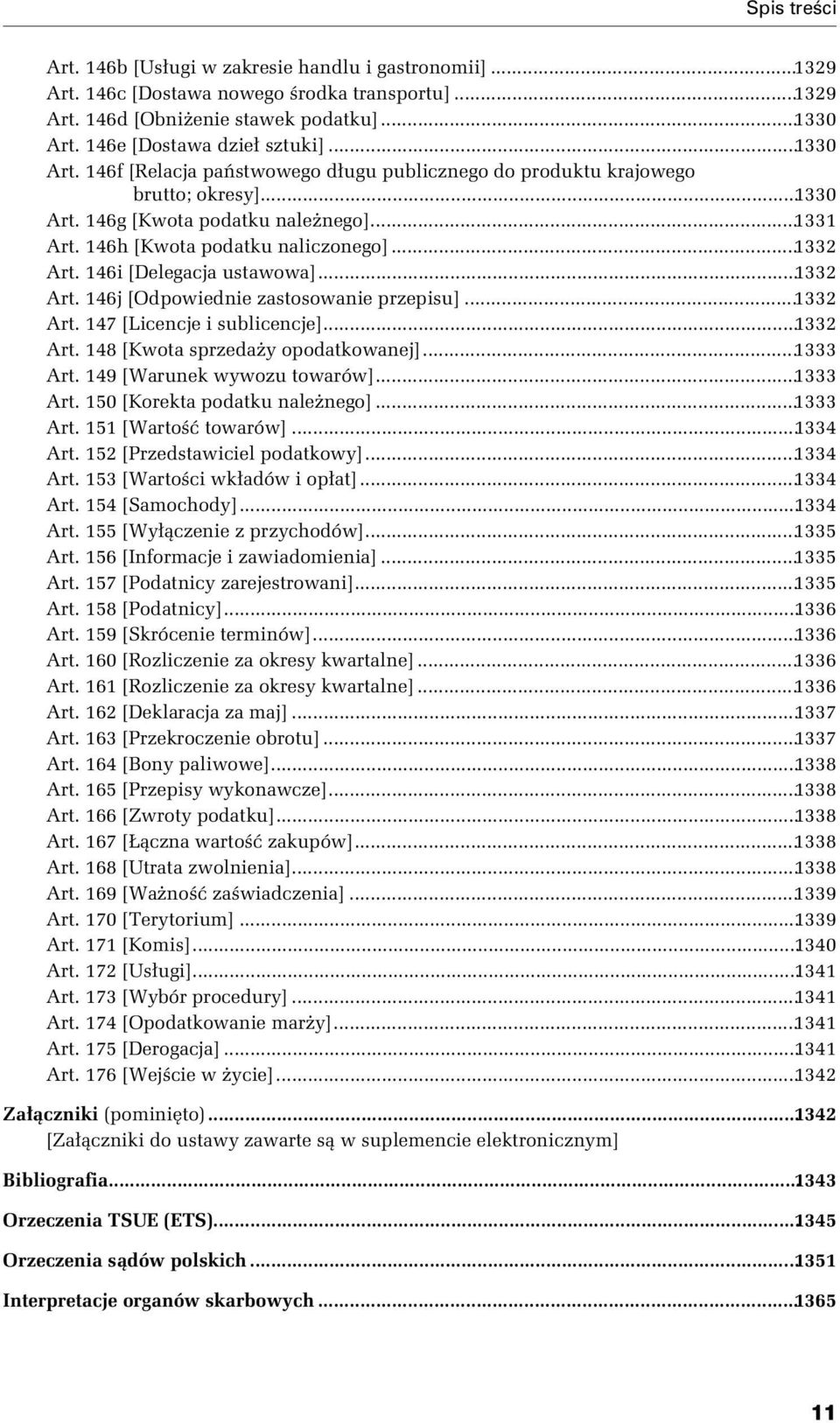 146h [Kwota podatku naliczonego]...1332 Art. 146i [Delegacja ustawowa]...1332 Art. 146j [Odpowiednie zastosowanie przepisu]...1332 Art. 147 [Licencje i sublicencje]...1332 Art. 148 [Kwota sprzedaży opodatkowanej].