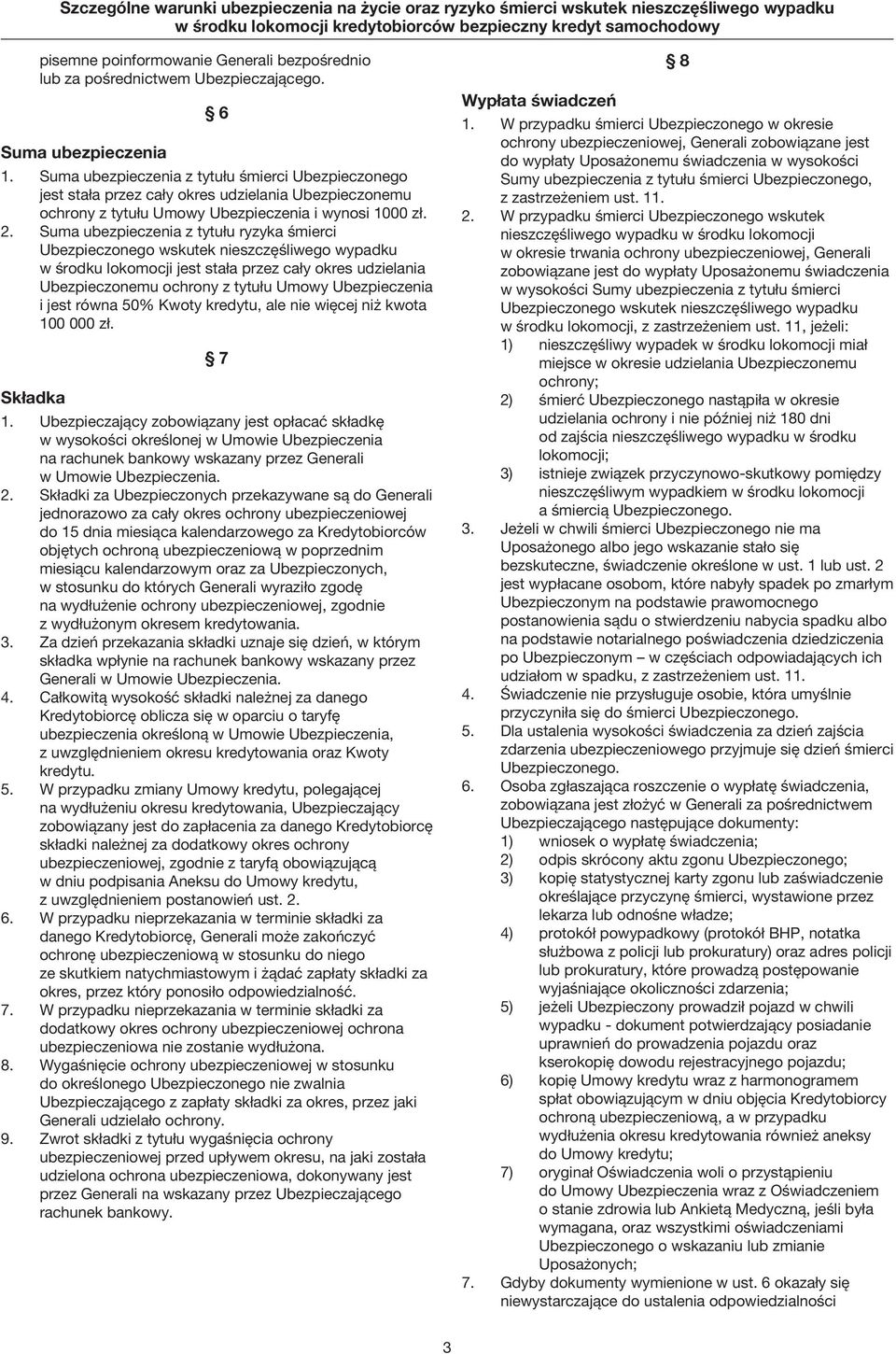 Suma ubezpieczenia z tytułu ryzyka śmierci w środku lokomocji jest stała przez cały okres udzielania Ubezpieczonemu ochrony z tytułu Umowy Ubezpieczenia i jest równa 50% Kwoty kredytu, ale nie więcej