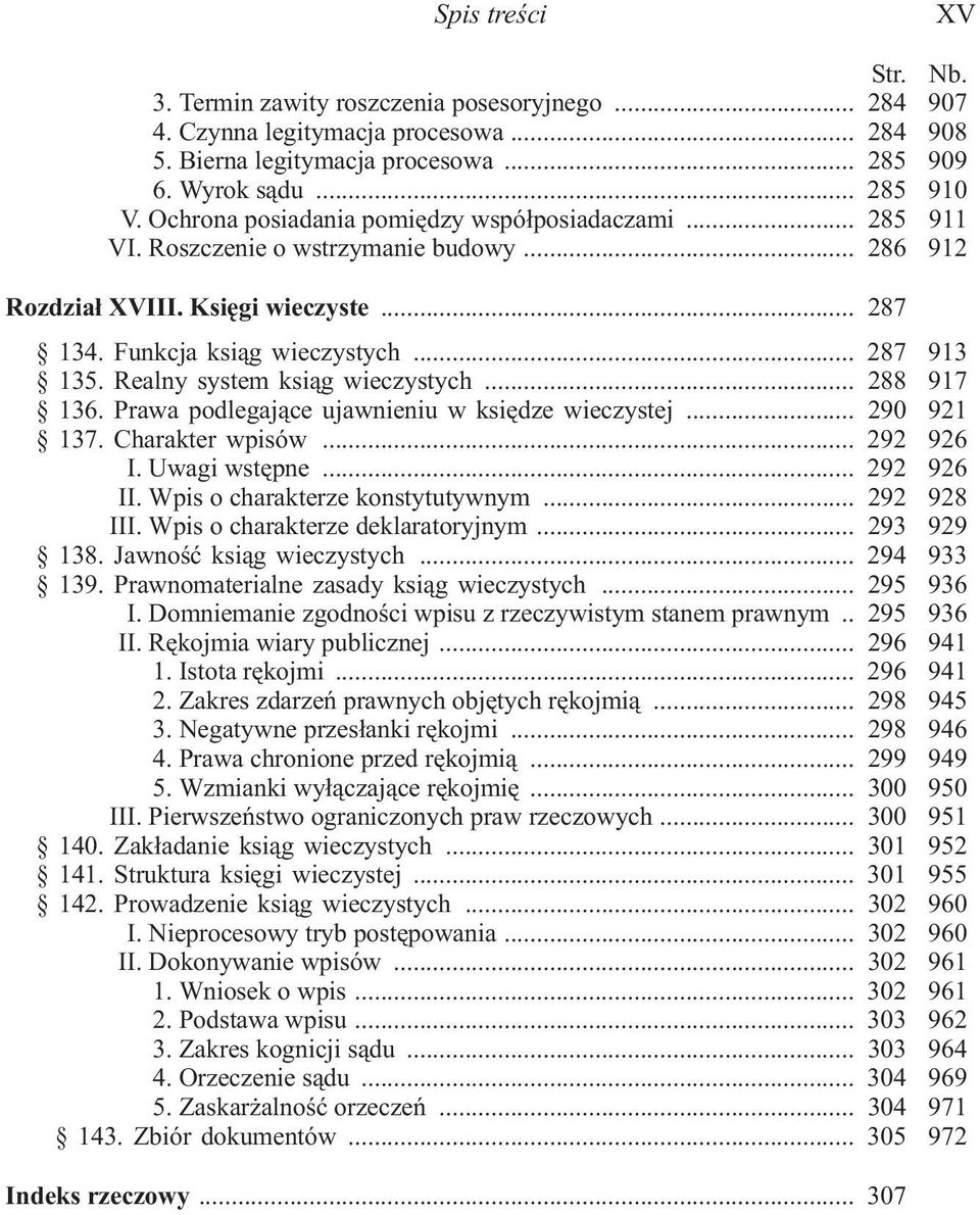 Realny system ksi¹g wieczystych... 288 917 136. Prawa podlegaj¹ce ujawnieniu w ksiêdze wieczystej... 290 921 137. Charakter wpisów... 292 926 I. Uwagi wstêpne... 292 926 II.