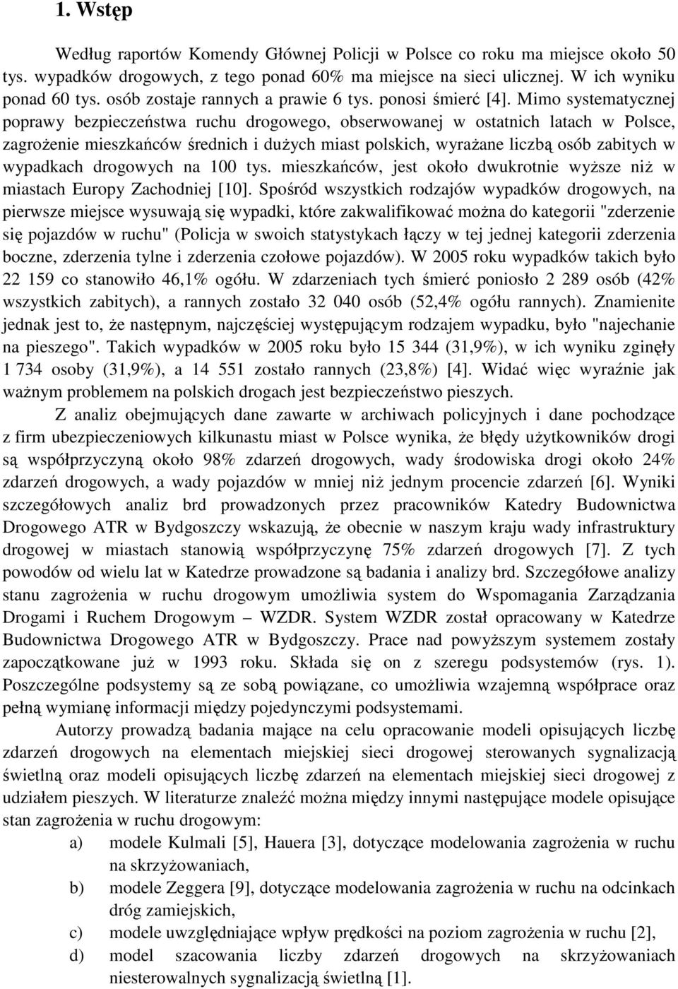 Mimo systematycznej poprawy bezpieczeństwa ruchu drogowego, obserwowanej w ostatnich latach w Polsce, zagroŝenie mieszkańców średnich i duŝych miast polskich, wyraŝane liczbą osób zabitych w