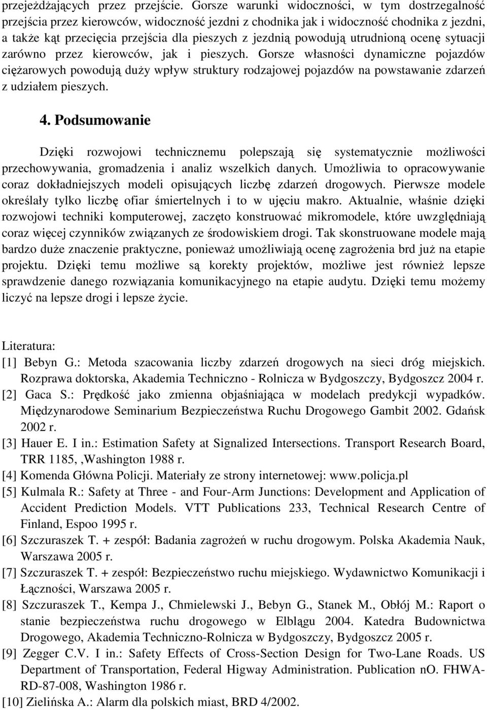 powodują utrudnioną ocenę sytuacji zarówno przez kierowców, jak i pieszych.