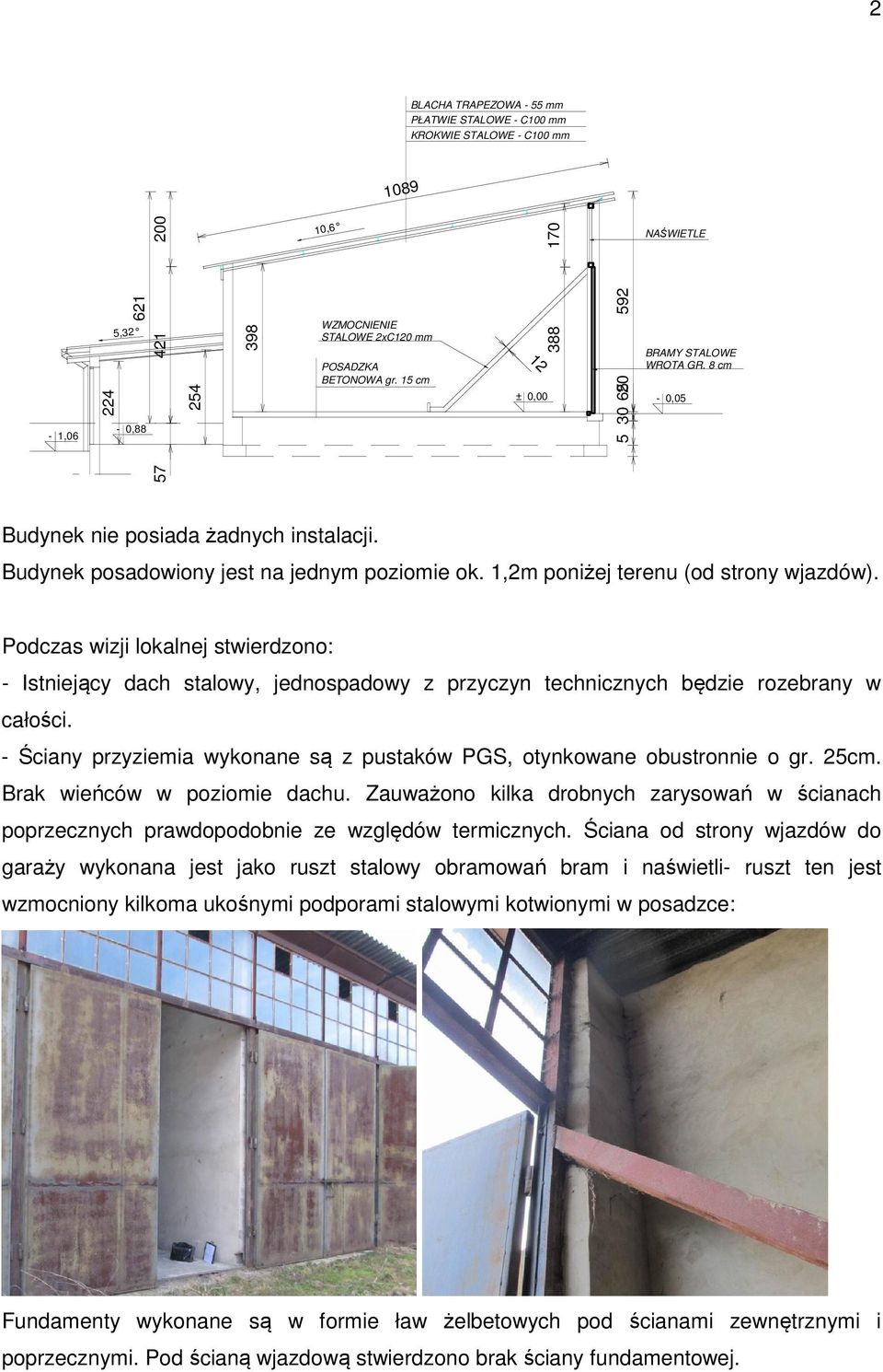 Podczas wizji lokalnej stwierdzono: - Istniejący dach stalowy, jednospadowy z przyczyn technicznych będzie rozebrany w całości.