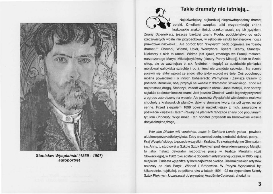 Ale oprócz tych "zwykłych" osób pojawiają się "osoby dramatu": Chochoł, Widmo, Upiór, Wernyhora, Rycerz Czarny, Stańczyk. Niektórzy z nich to umarli.