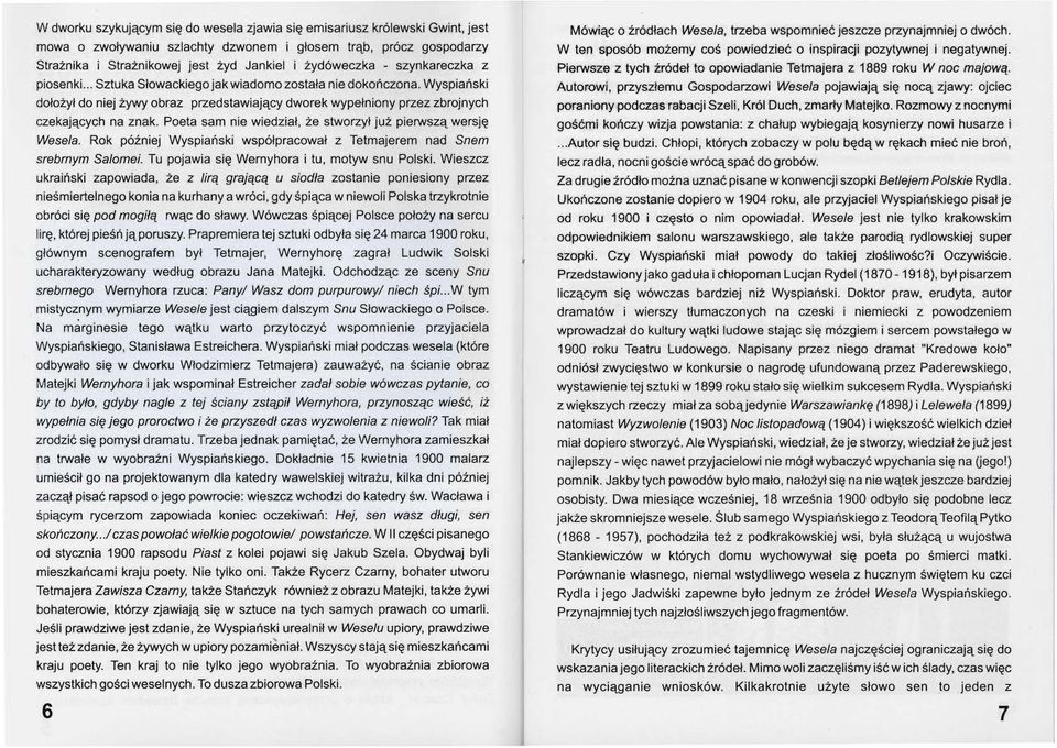 .. Sztuka Słowackiego jak wiadomo została nie dokończona. Wyspiański dołożył do niej żywy obraz przedstawiający dworek wypełniony przez zbrojnych czekających na znak.