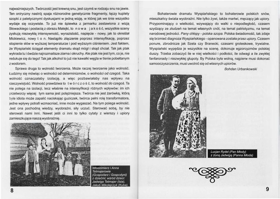 To już nie śpiewka z jarmarku zestawiona z wizją Słowackiego i p ostacią z obrazu Matejki, to n o w a jak ość, wszystkie sceny zyskują niezwykłą intensywność, wyrazistość, napięcie - nowy, jak to