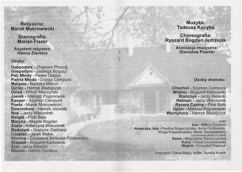 Jerzy Wieczorek Ksiądz - Piotr Bała Maryna - Magda Bogdan Zosia - Katarzyna Wieczorek Radczyni - Grażyna Zielińska Czepiec - Jacek Mąka Klimina - Zdzisława Bielecka-Piórkowska ~taszek - Bogumi ł