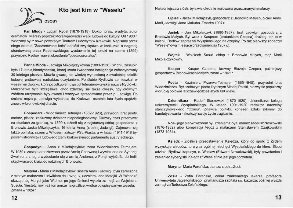 Napisany przez niego dramat "Zaczarowane koło" odniósł zwycięstwo w konkursie o nagrodę ufundowaną przez Paderewskiego; wystawienie tej sztuki na scenie (1899) przyniosło Rydlowi nawet określenie