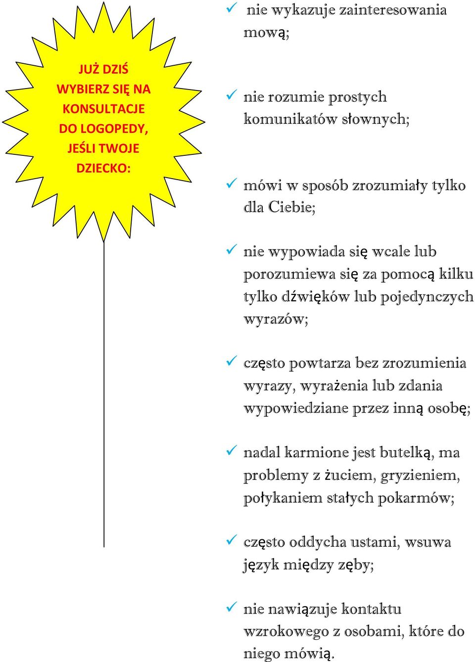 często powtarza bez zrozumienia wyrazy, wyrażenia lub zdania wypowiedziane przez inną osobę; nadal karmione jest butelką, ma problemy z żuciem,