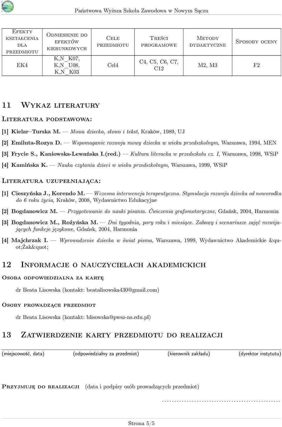 , Kaniowska-Lewańska I.(red.) Kultura literacka w przedszkolu cz. I, Warszawa, 1998, WSiP [4] Kamińska K.