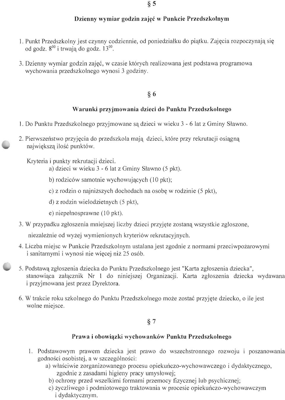 Do Punktu Przedszkolnego przyjmowane Sq dzieci w wieku 3-6 lat z Gminy Slawno. 2. Pierwszenstwo przyjycia do przedszkola majq dzieci, kt6re przy rekrutacji osiqgncl:. najwiykszq ilosc punkt6w.