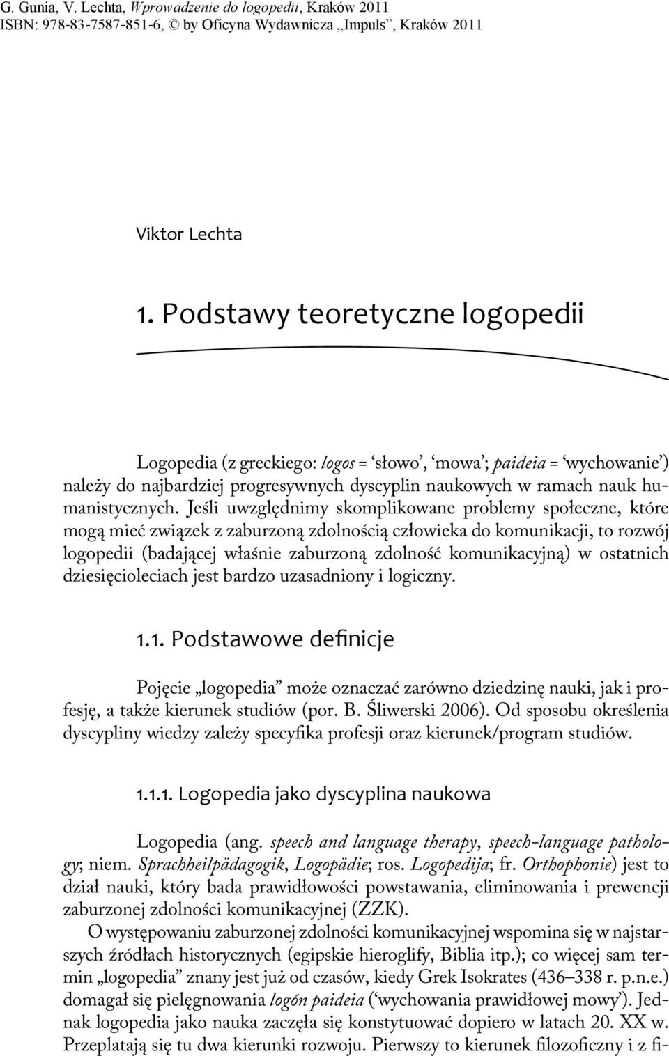 Jeśli uwzględnimy skomplikowane problemy społeczne, które mogą mieć związek z zaburzoną zdolnością człowieka do komunikacji, to rozwój logopedii (badającej właśnie zaburzoną zdolność komunikacyjną) w