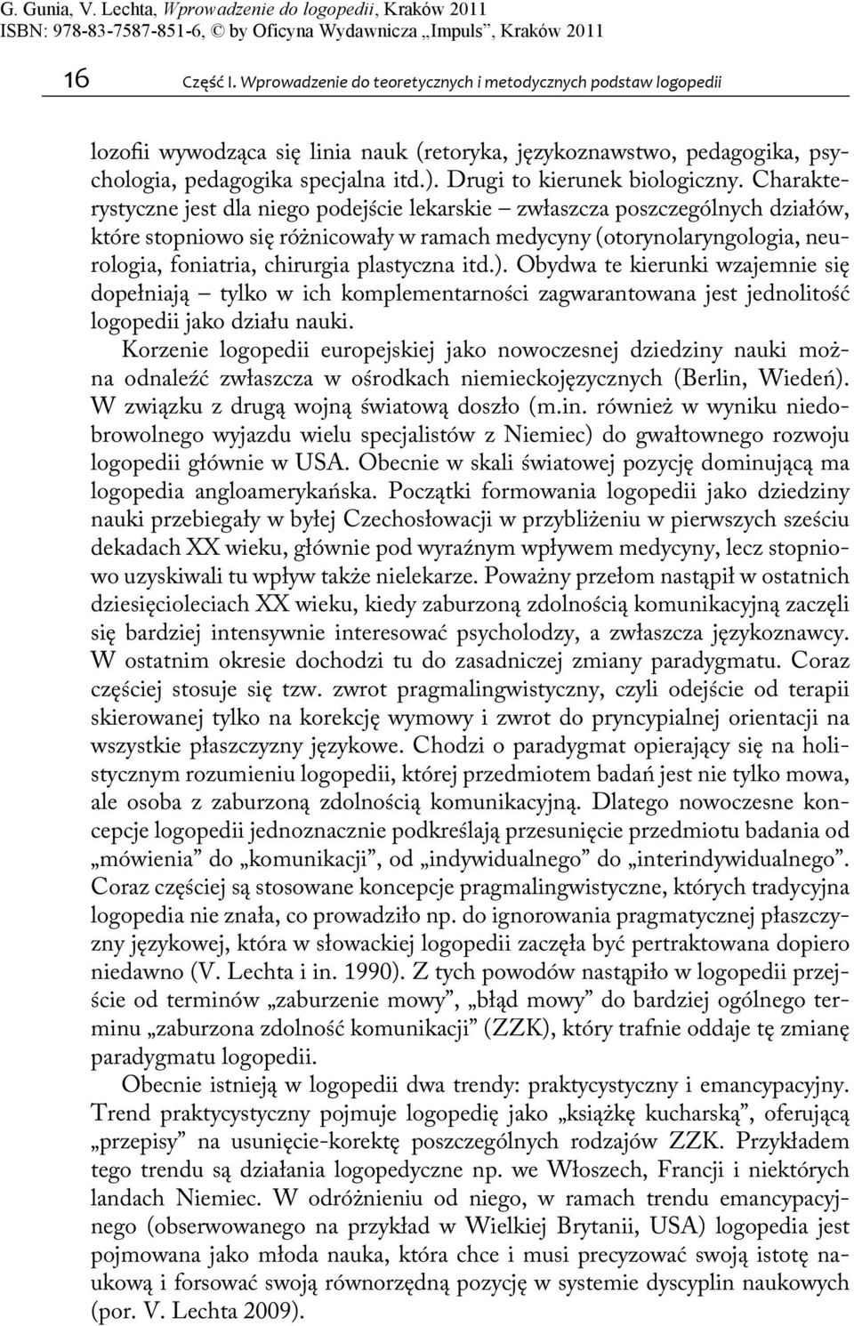 Charakterystyczne jest dla niego podejście lekarskie zwłaszcza poszczególnych działów, które stopniowo się różnicowały w ramach medycyny (otorynolaryngologia, neurologia, foniatria, chirurgia