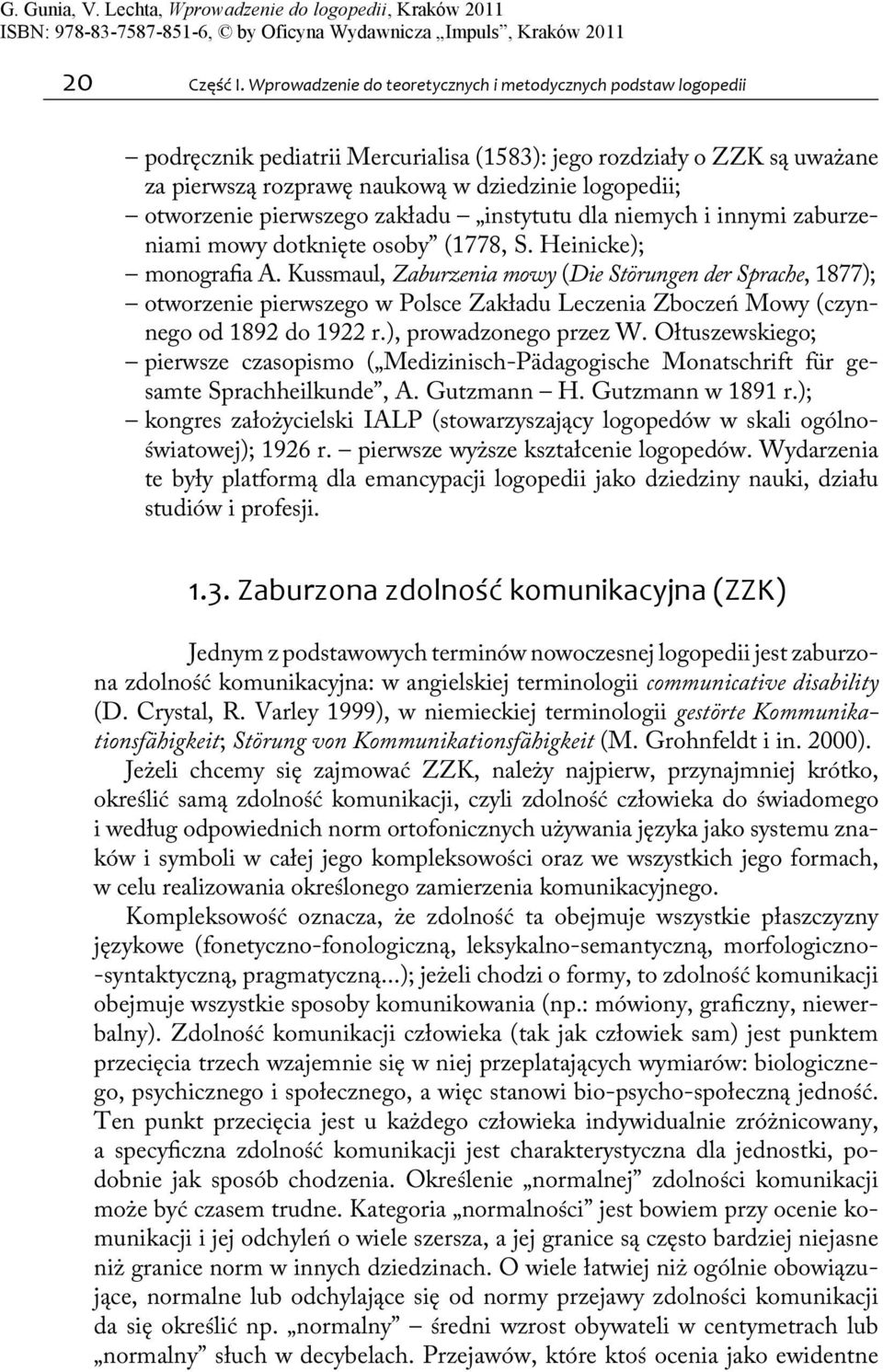 otworzenie pierwszego zakładu instytutu dla niemych i innymi zaburzeniami mowy dotknięte osoby (1778, S. Heinicke); monografia A.