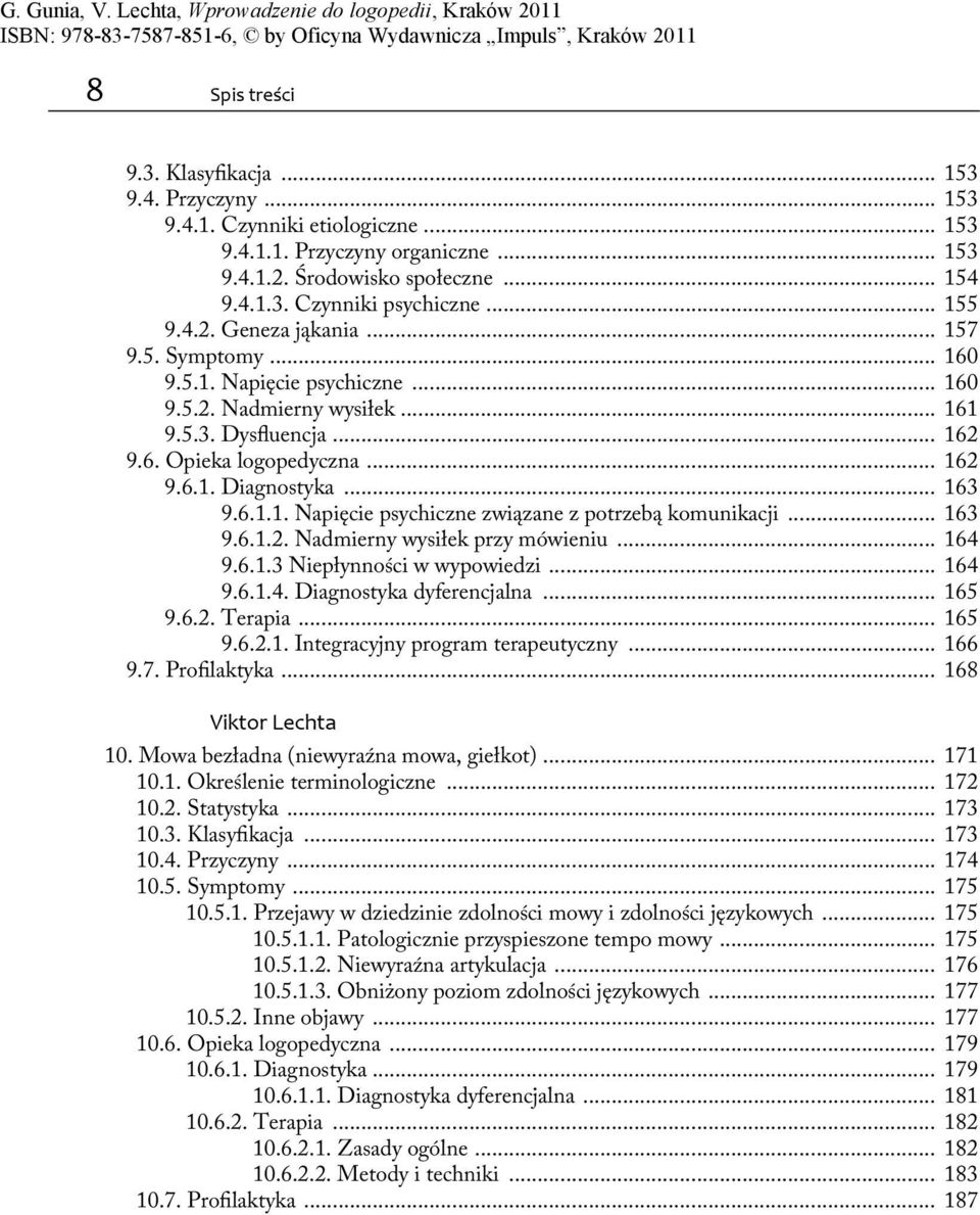 .. 163 9.6.1.1. Napięcie psychiczne związane z potrzebą komunikacji... 163 9.6.1.2. Nadmierny wysiłek przy mówieniu... 164 9.6.1.3 Niepłynności w wypowiedzi... 164 9.6.1.4. Diagnostyka dyferencjalna.