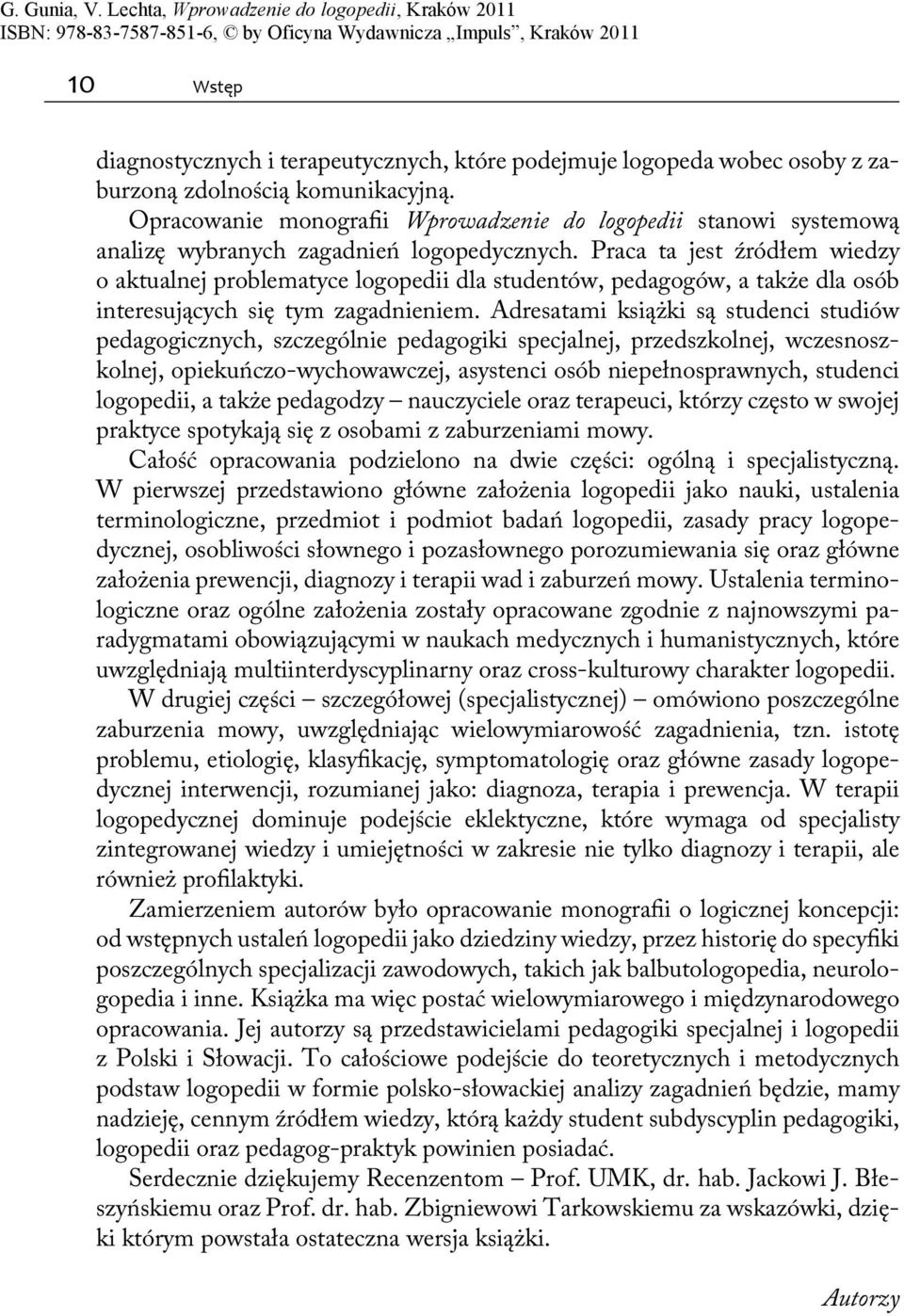Praca ta jest źródłem wiedzy o aktualnej problematyce logopedii dla studentów, pedagogów, a także dla osób interesujących się tym zagadnieniem.