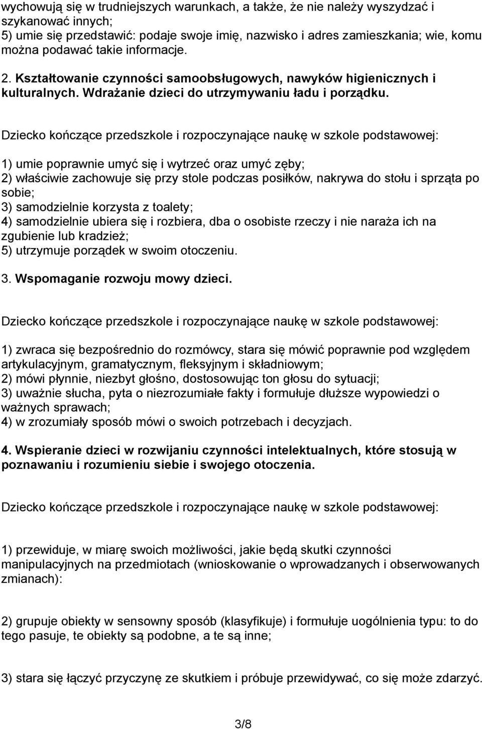 1) umie poprawnie umyć się i wytrzeć oraz umyć zęby; 2) właściwie zachowuje się przy stole podczas posiłków, nakrywa do stołu i sprząta po sobie; 3) samodzielnie korzysta z toalety; 4) samodzielnie